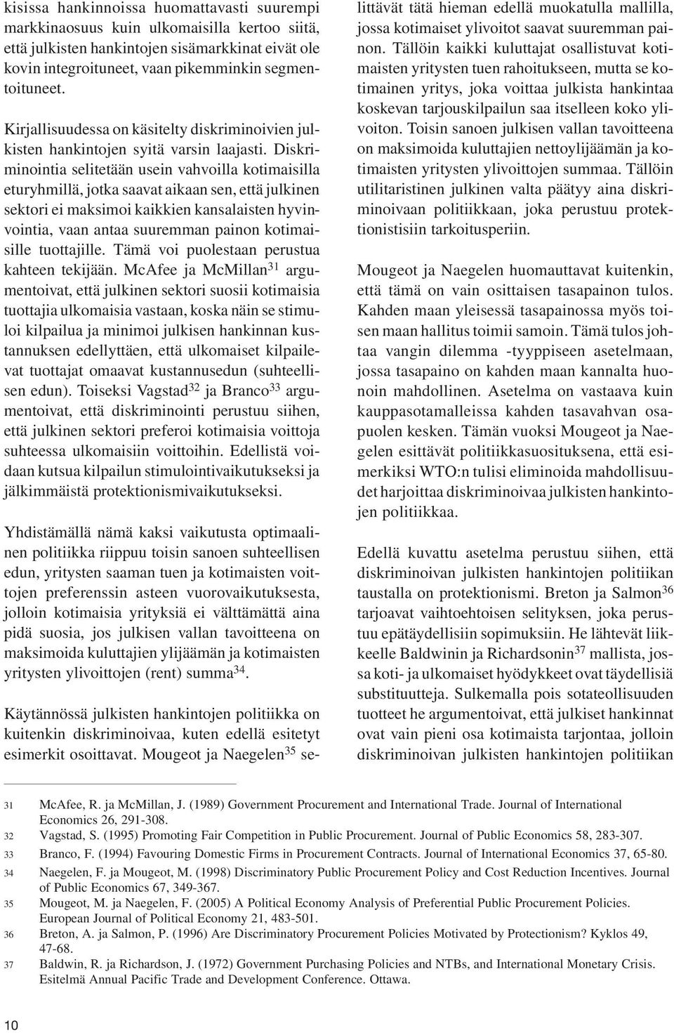 Diskriminointia selitetään usein vahvoilla kotimaisilla eturyhmillä, jotka saavat aikaan sen, että julkinen sektori ei maksimoi kaikkien kansalaisten hyvinvointia, vaan antaa suuremman painon