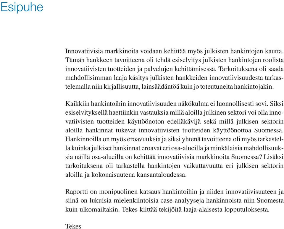 Tarkoituksena oli saada mahdollisimman laaja käsitys julkisten hankkeiden innovatiivisuudesta tarkastelemalla niin kirjallisuutta, lainsäädäntöä kuin jo toteutuneita hankintojakin.