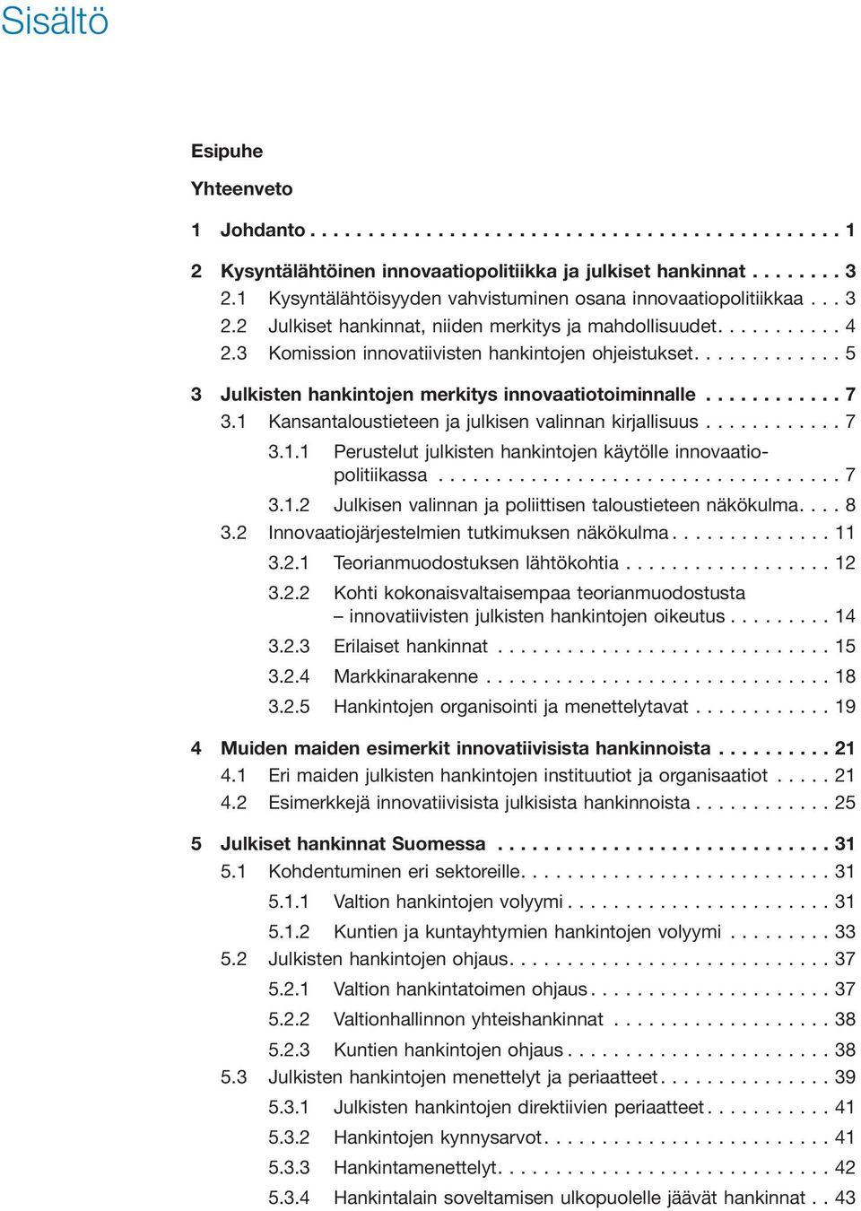 1 Kansantaloustieteen ja julkisen valinnan kirjallisuus...7 3.1.1 Perustelut julkisten hankintojen käytölle innovaatiopolitiikassa...7 3.1.2 Julkisen valinnan ja poliittisen taloustieteen näkökulma.