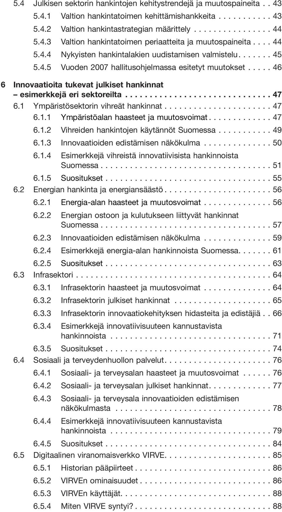 .. 47 6.1 Ympäristösektorin vihreät hankinnat...47 6.1.1 Ympäristöalan haasteet ja muutosvoimat...47 6.1.2 Vihreiden hankintojen käytännöt Suomessa...49 6.1.3 Innovaatioiden edistämisen näkökulma.