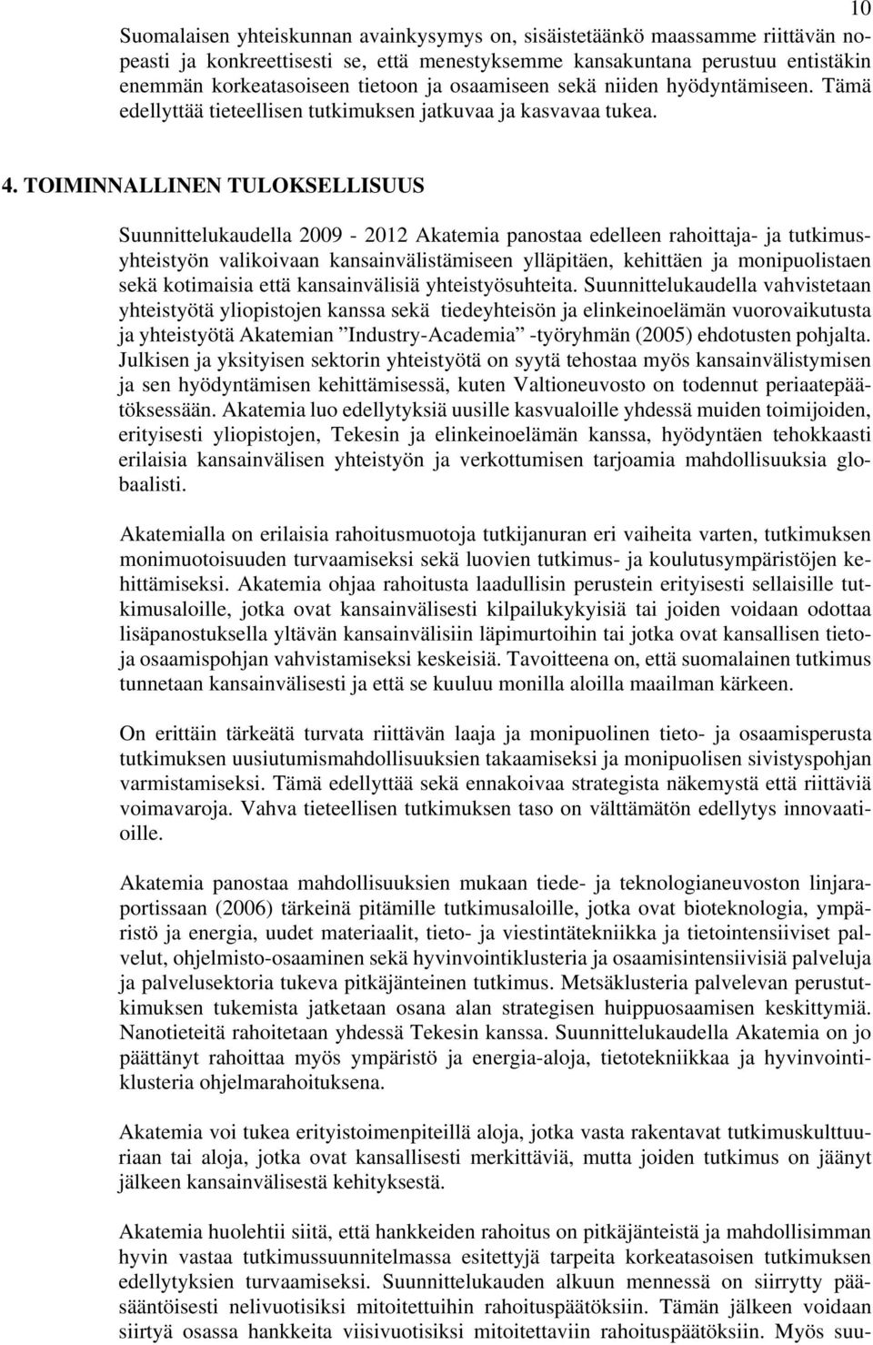 TOIMINNALLINEN TULOKSELLISUUS Suunnittelukaudella 2009-2012 Akatemia panostaa edelleen rahoittaja- ja tutkimusyhteistyön valikoivaan kansainvälistämiseen ylläpitäen, kehittäen ja monipuolistaen sekä