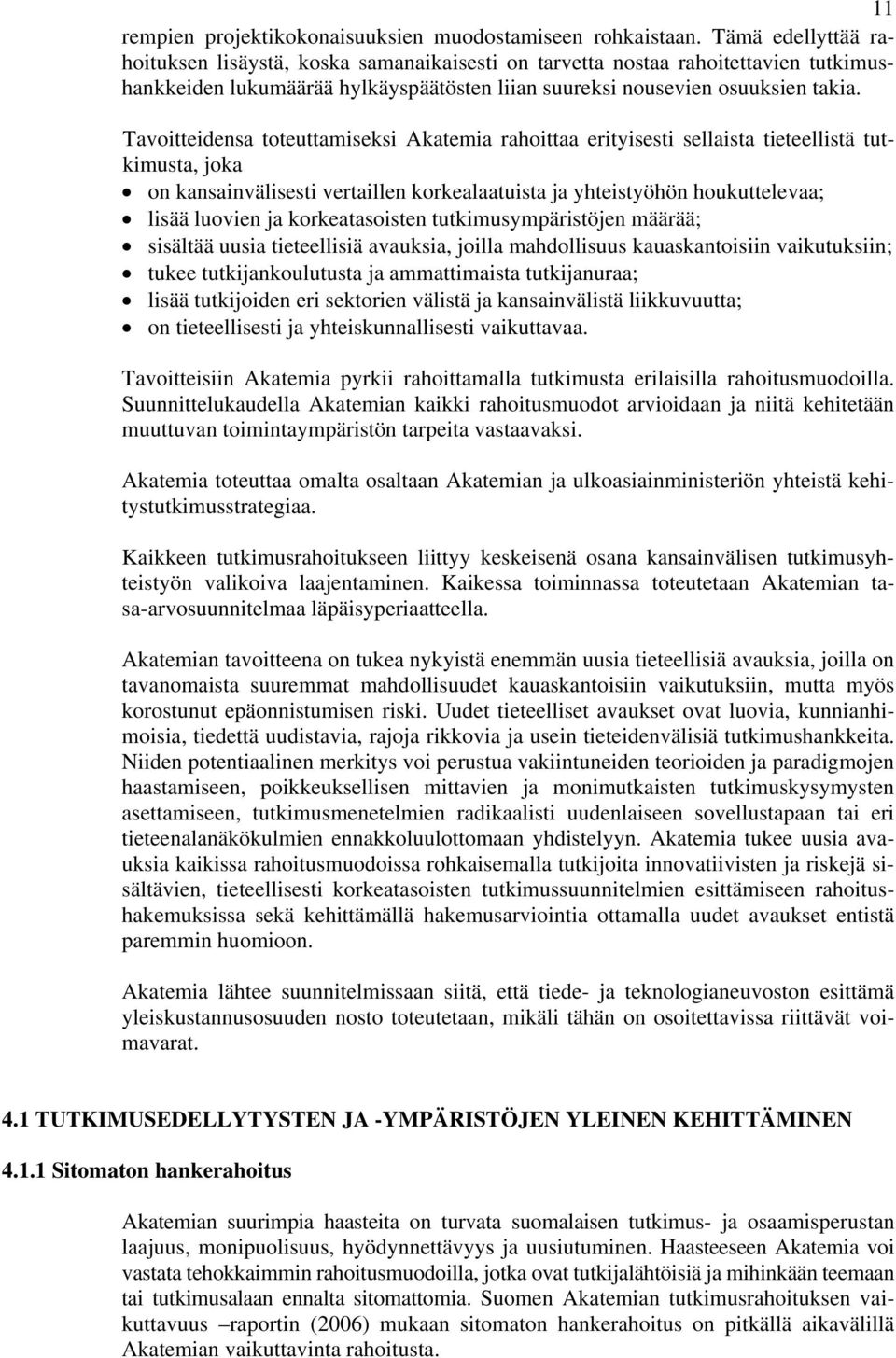 Tavoitteidensa toteuttamiseksi Akatemia rahoittaa erityisesti sellaista tieteellistä tutkimusta, joka on kansainvälisesti vertaillen korkealaatuista ja yhteistyöhön houkuttelevaa; lisää luovien ja