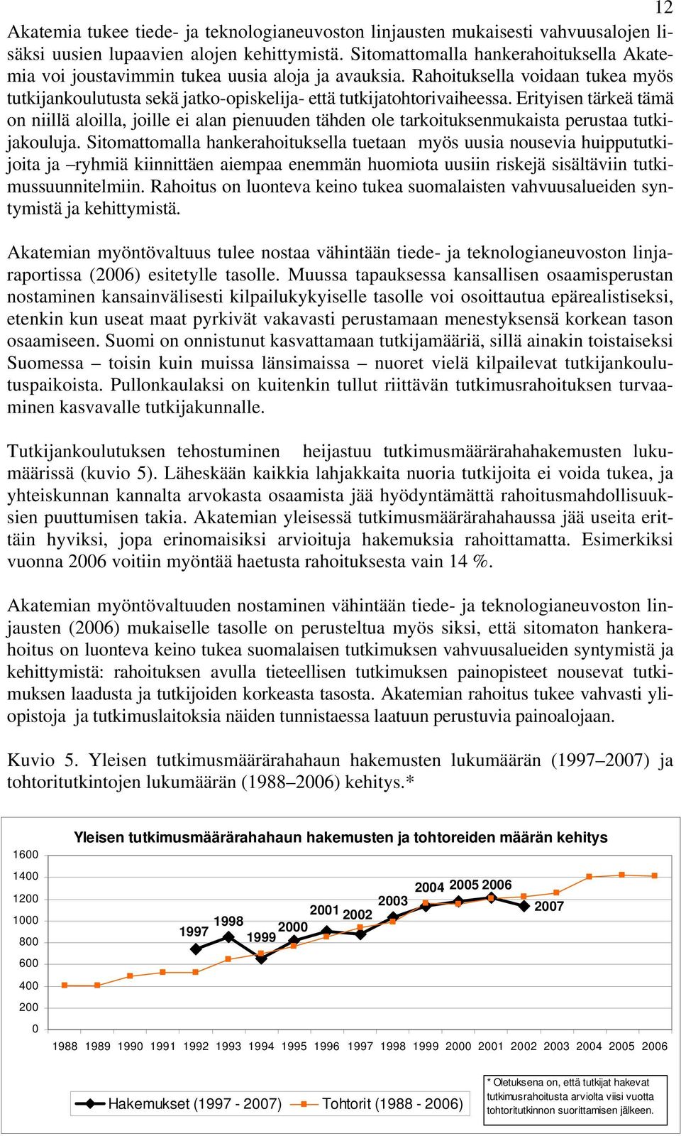 Erityisen tärkeä tämä on niillä aloilla, joille ei alan pienuuden tähden ole tarkoituksenmukaista perustaa tutkijakouluja.