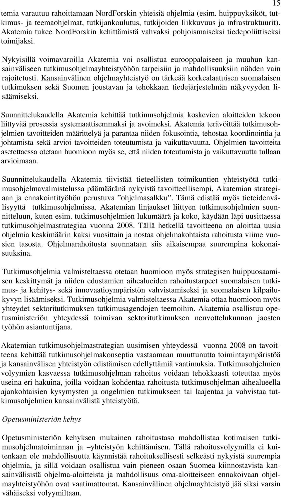 Nykyisillä voimavaroilla Akatemia voi osallistua eurooppalaiseen ja muuhun kansainväliseen tutkimusohjelmayhteistyöhön tarpeisiin ja mahdollisuuksiin nähden vain rajoitetusti.