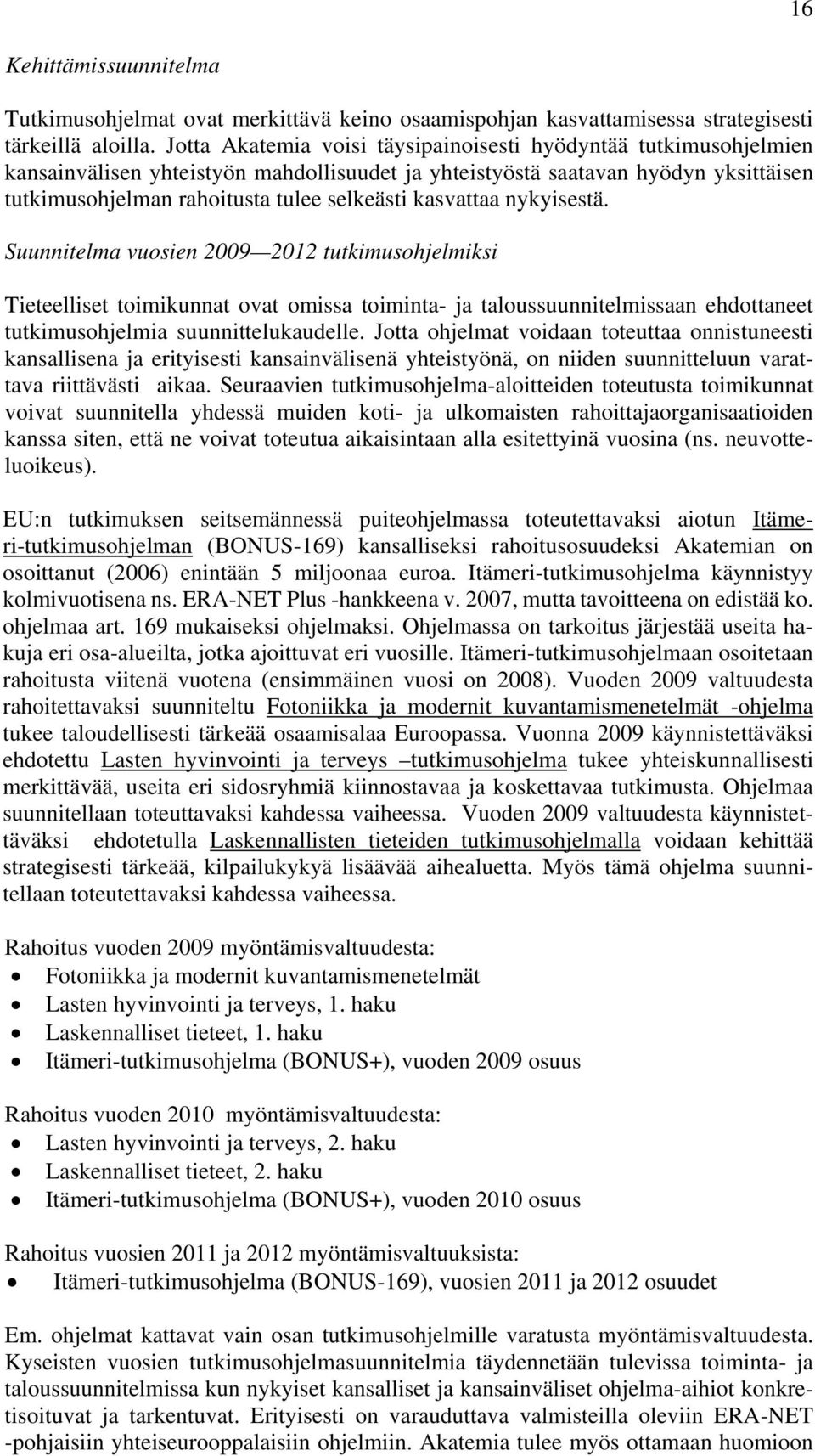 kasvattaa nykyisestä. Suunnitelma vuosien 2009 2012 tutkimusohjelmiksi Tieteelliset toimikunnat ovat omissa toiminta- ja taloussuunnitelmissaan ehdottaneet tutkimusohjelmia suunnittelukaudelle.