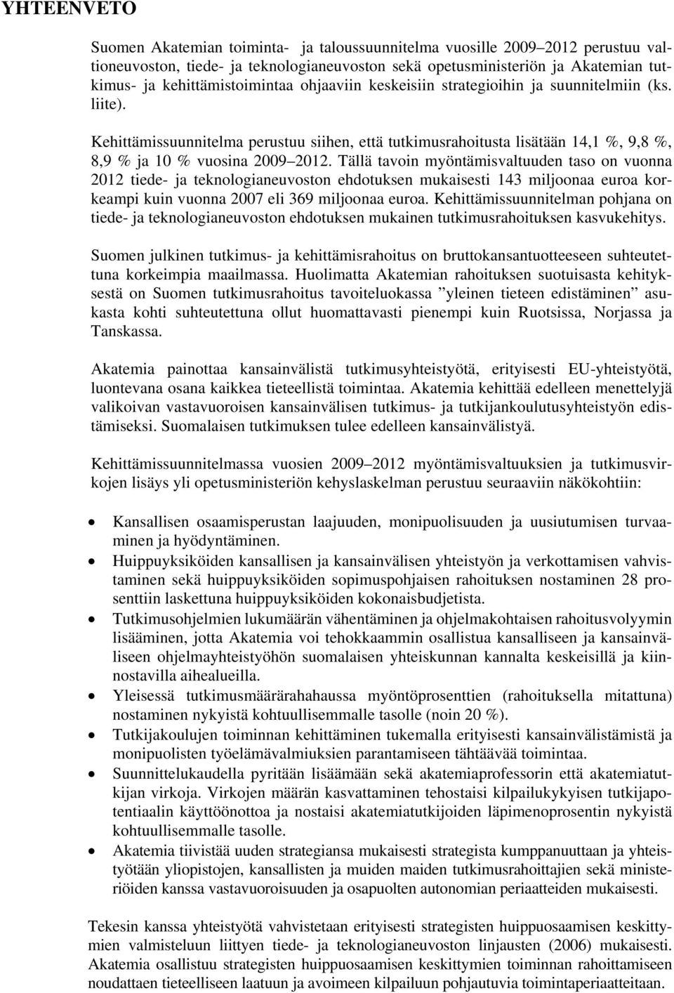 Kehittämissuunnitelma perustuu siihen, että tutkimusrahoitusta lisätään 14,1 %, 9,8 %, 8,9 % ja 10 % vuosina 2009 2012.