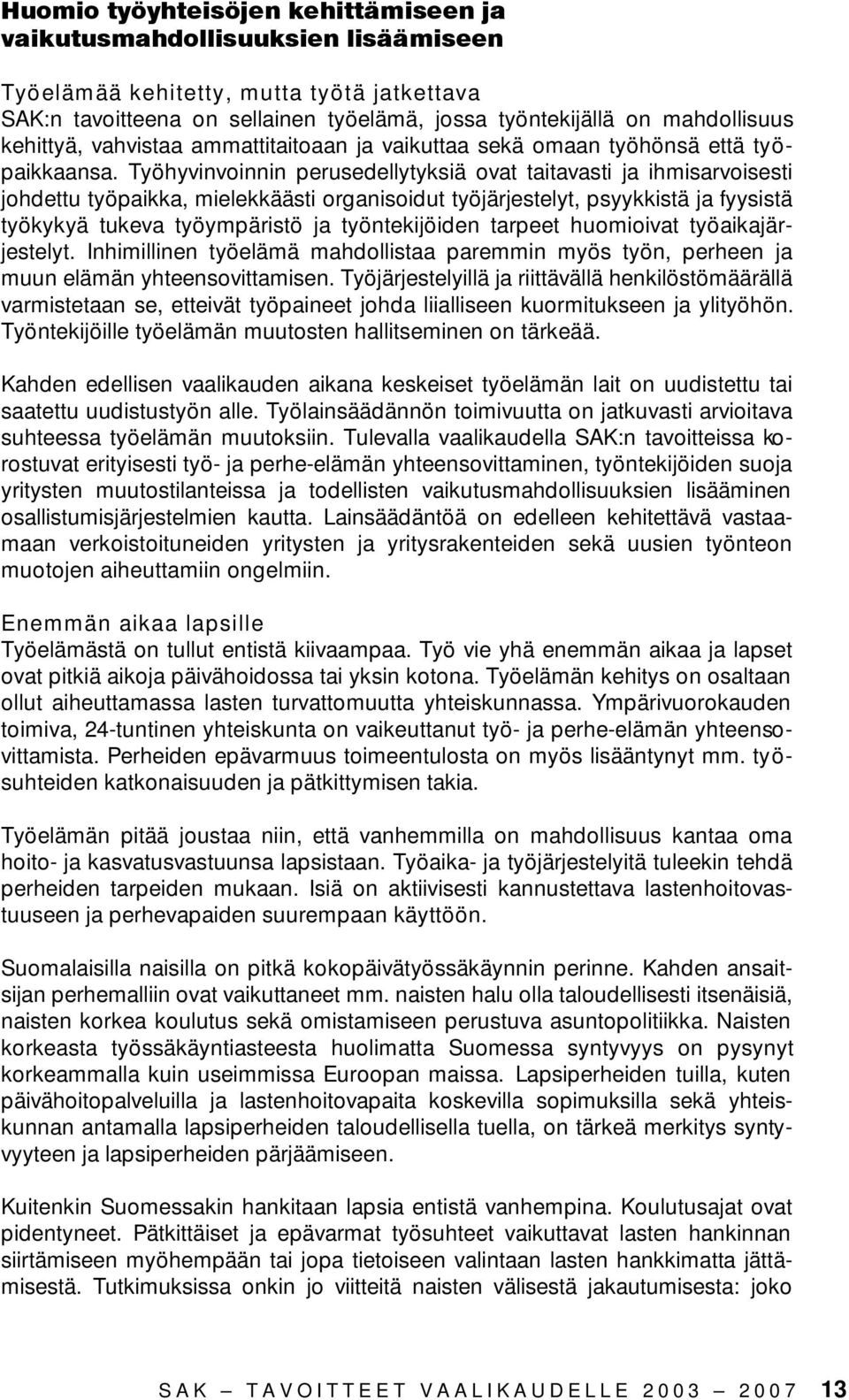 Työhyvinvoinnin perusedellytyksiä ovat taitavasti ja ihmisarvoisesti johdettu työpaikka, mielekkäästi organisoidut työjärjestelyt, psyykkistä ja fyysistä työkykyä tukeva työympäristö ja