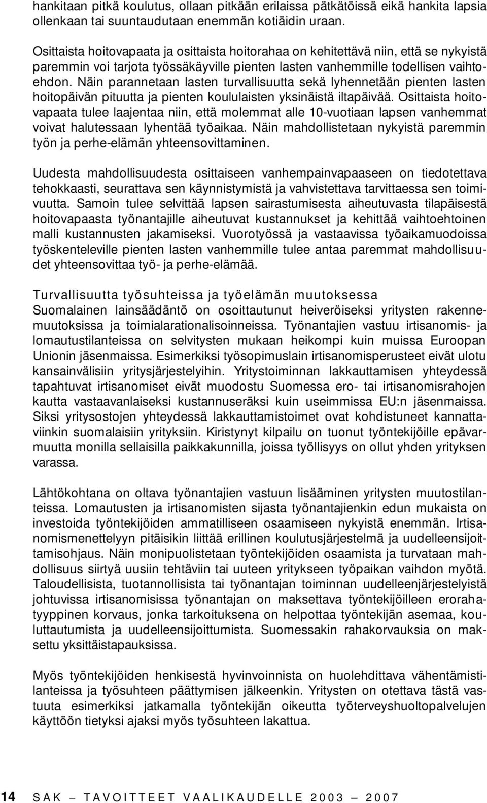 Näin parannetaan lasten turvallisuutta sekä lyhennetään pienten lasten hoitopäivän pituutta ja pienten koululaisten yksinäistä iltapäivää.