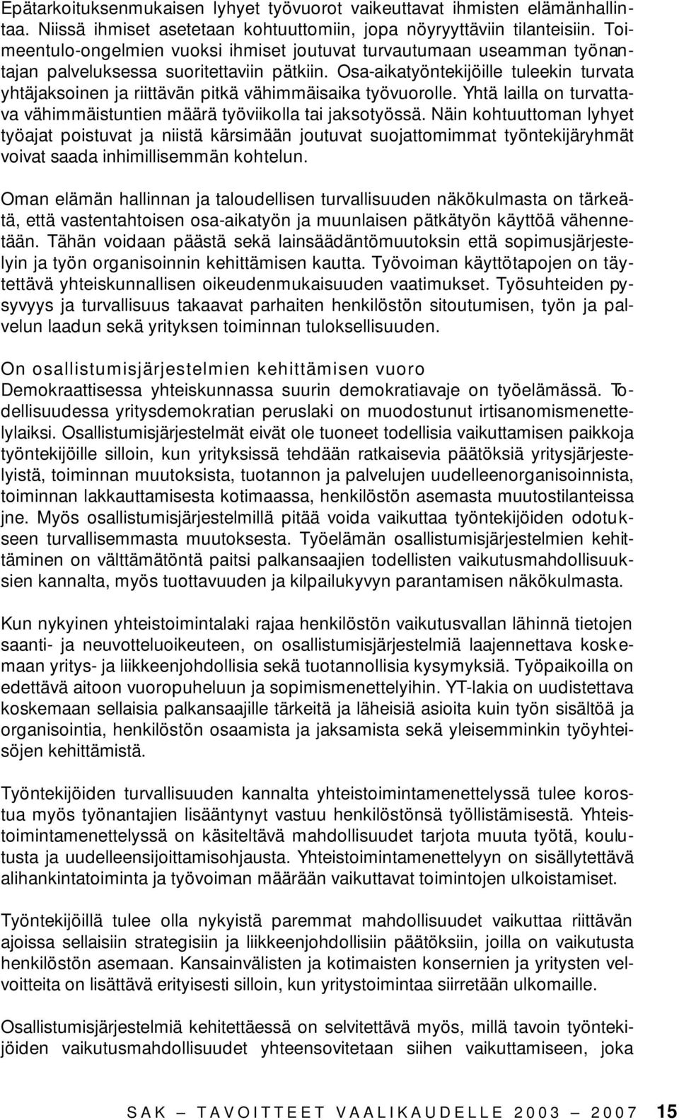 Osa-aikatyöntekijöille tuleekin turvata yhtäjaksoinen ja riittävän pitkä vähimmäisaika työvuorolle. Yhtä lailla on turvattava vähimmäistuntien määrä työviikolla tai jaksotyössä.