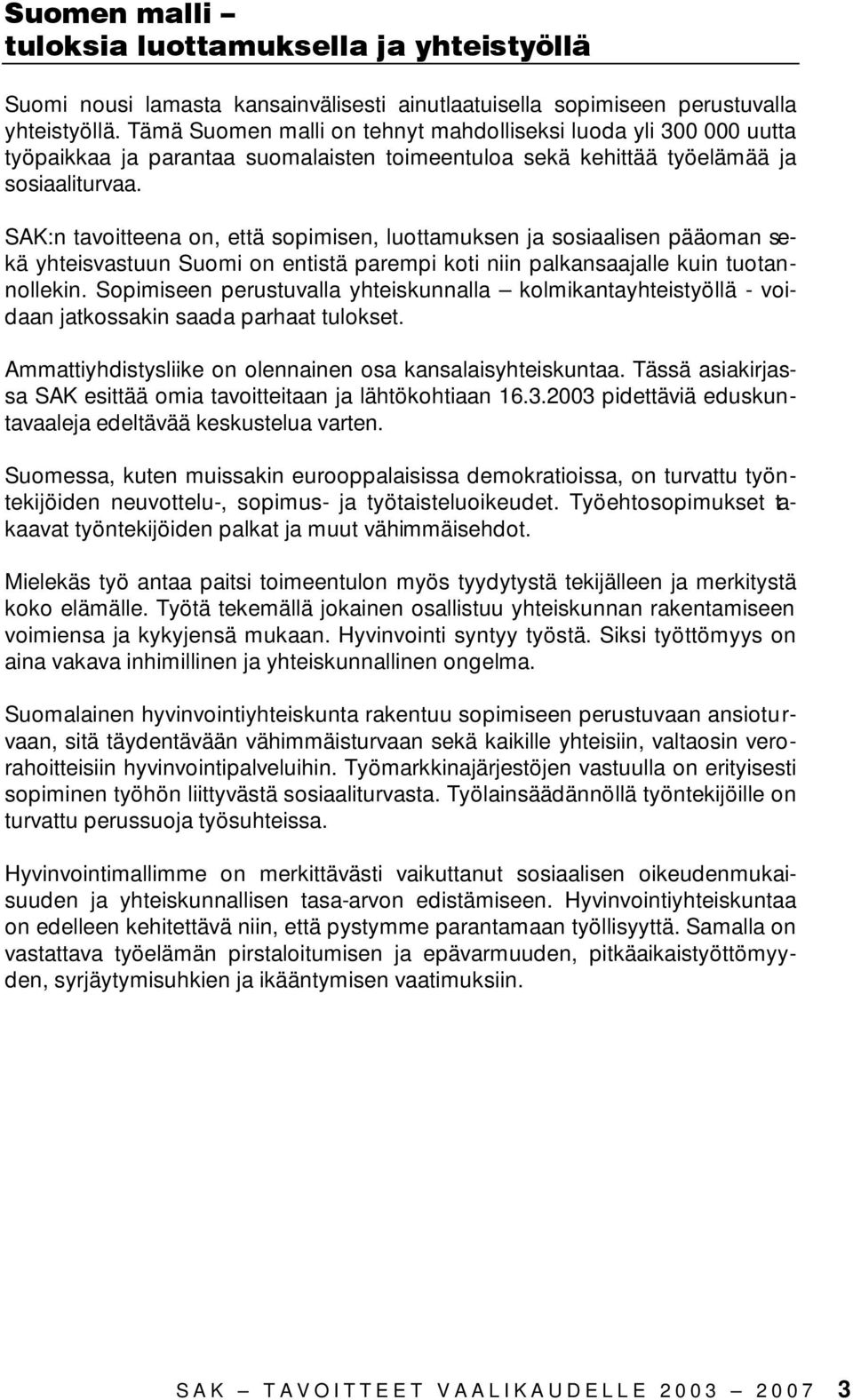 SAK:n tavoitteena on, että sopimisen, luottamuksen ja sosiaalisen pääoman sekä yhteisvastuun Suomi on entistä parempi koti niin palkansaajalle kuin tuotannollekin.