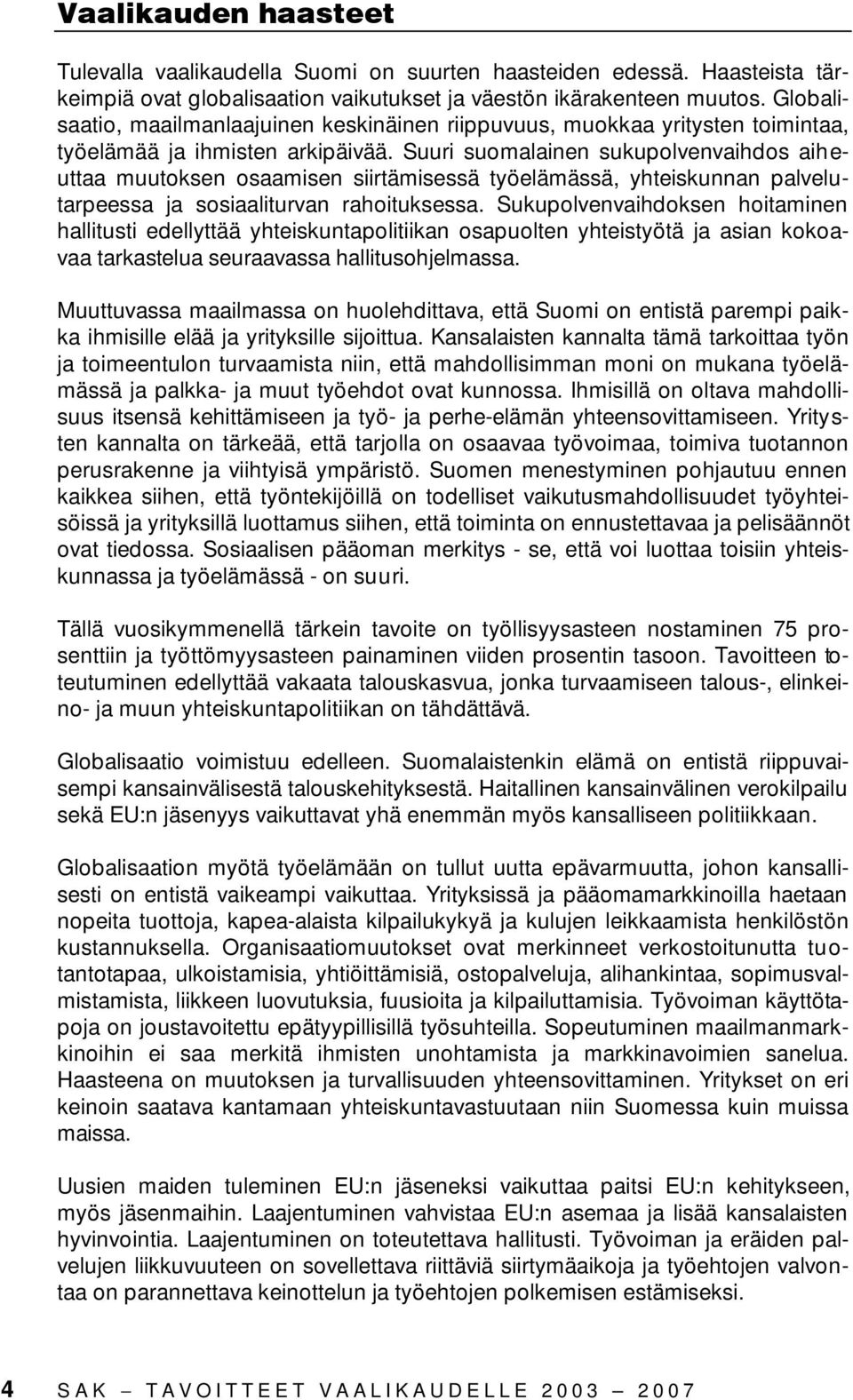 Suuri suomalainen sukupolvenvaihdos aiheuttaa muutoksen osaamisen siirtämisessä työelämässä, yhteiskunnan palvelutarpeessa ja sosiaaliturvan rahoituksessa.