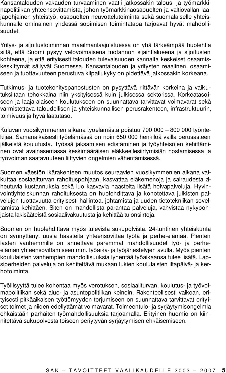 Yritys- ja sijoitustoiminnan maailmanlaajuistuessa on yhä tärkeämpää huolehtia siitä, että Suomi pysyy vetovoimaisena tuotannon sijaintialueena ja sijoitusten kohteena, ja että erityisesti talouden