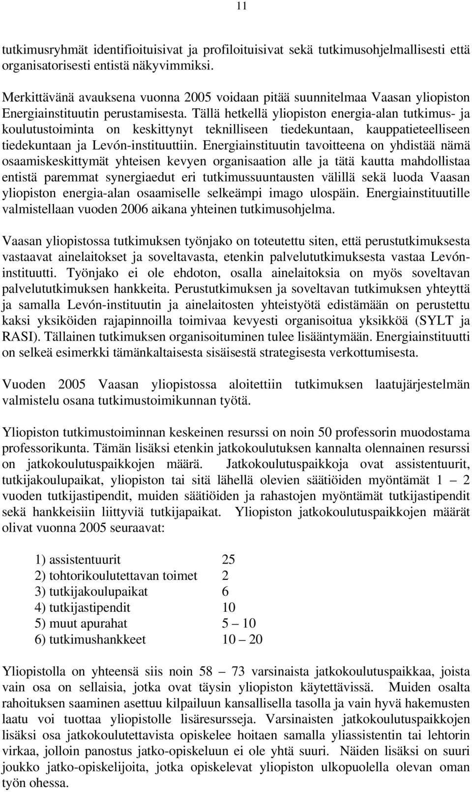 Tällä hetkellä yliopiston energia-alan tutkimus- ja koulutustoiminta on keskittynyt teknilliseen tiedekuntaan, kauppatieteelliseen tiedekuntaan ja Levón-instituuttiin.