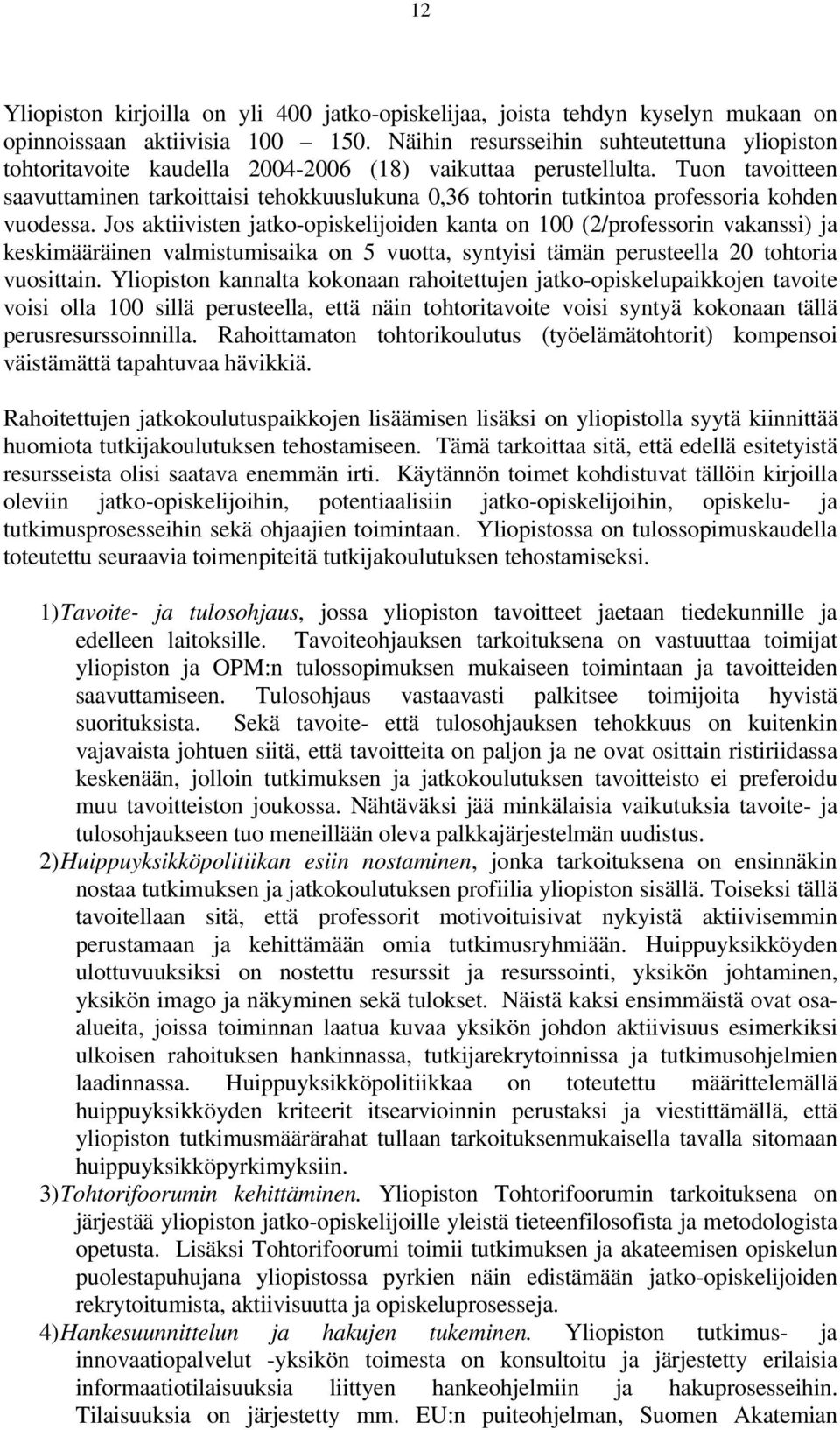 Tuon tavoitteen saavuttaminen tarkoittaisi tehokkuuslukuna 0,36 tohtorin tutkintoa professoria kohden vuodessa.