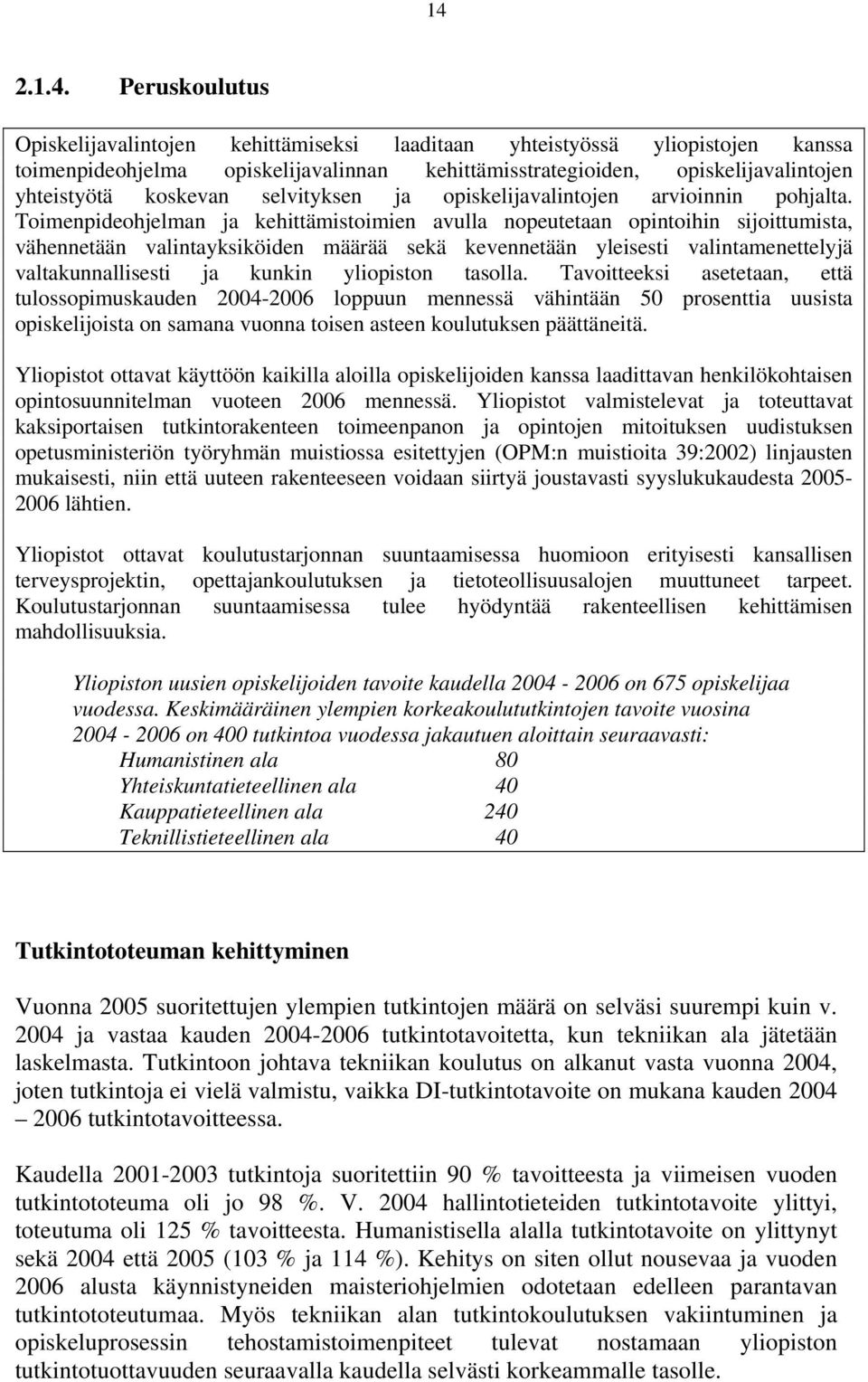 Toimenpideohjelman ja kehittämistoimien avulla nopeutetaan opintoihin sijoittumista, vähennetään valintayksiköiden määrää sekä kevennetään yleisesti valintamenettelyjä valtakunnallisesti ja kunkin