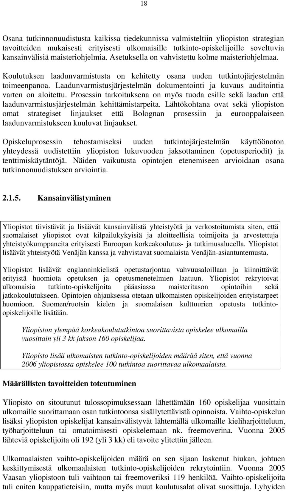 Laadunvarmistusjärjestelmän dokumentointi ja kuvaus auditointia varten on aloitettu. Prosessin tarkoituksena on myös tuoda esille sekä laadun että laadunvarmistusjärjestelmän kehittämistarpeita.