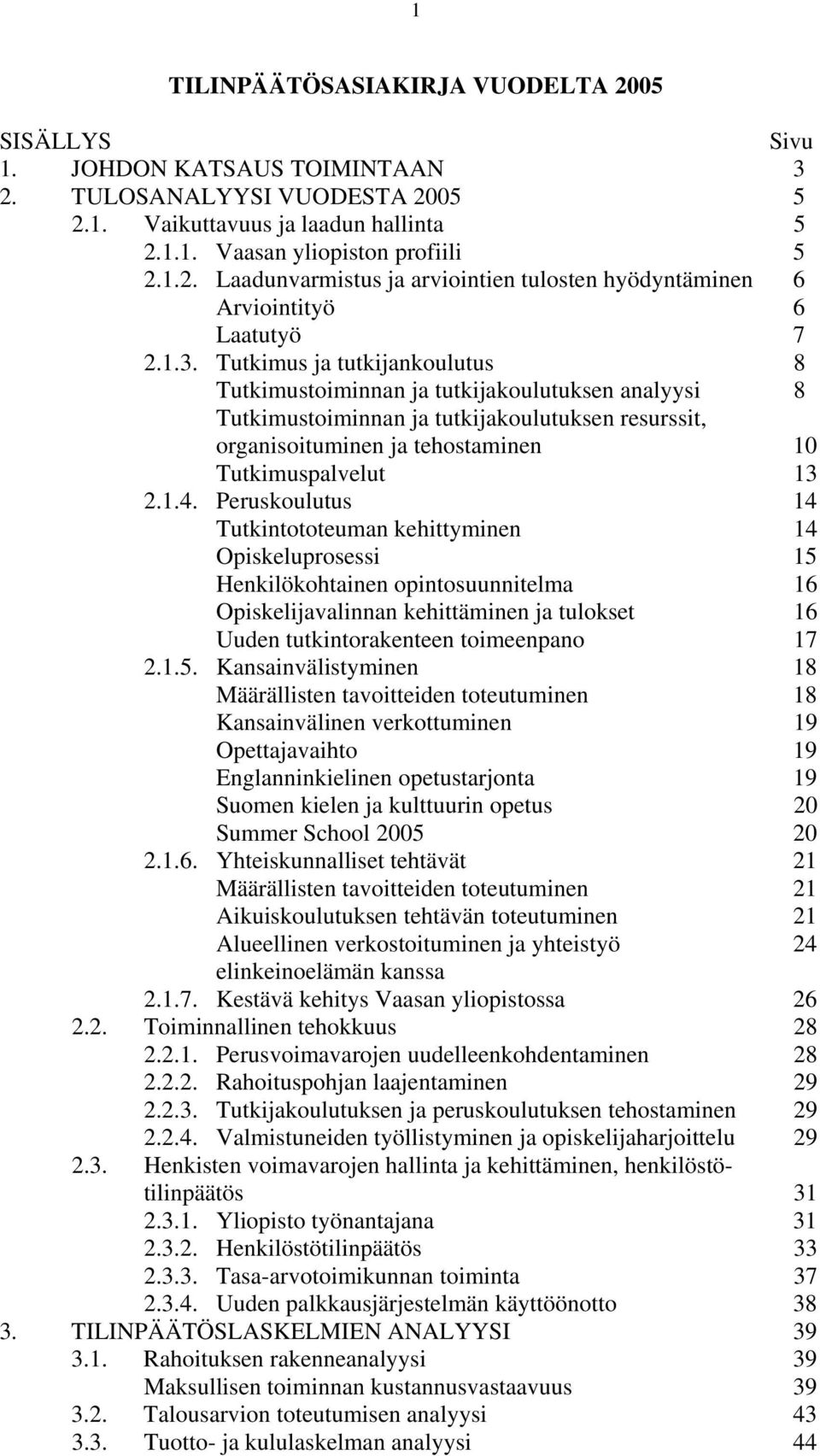 Peruskoulutus 14 Tutkintototeuman kehittyminen 14 Opiskeluprosessi 15 