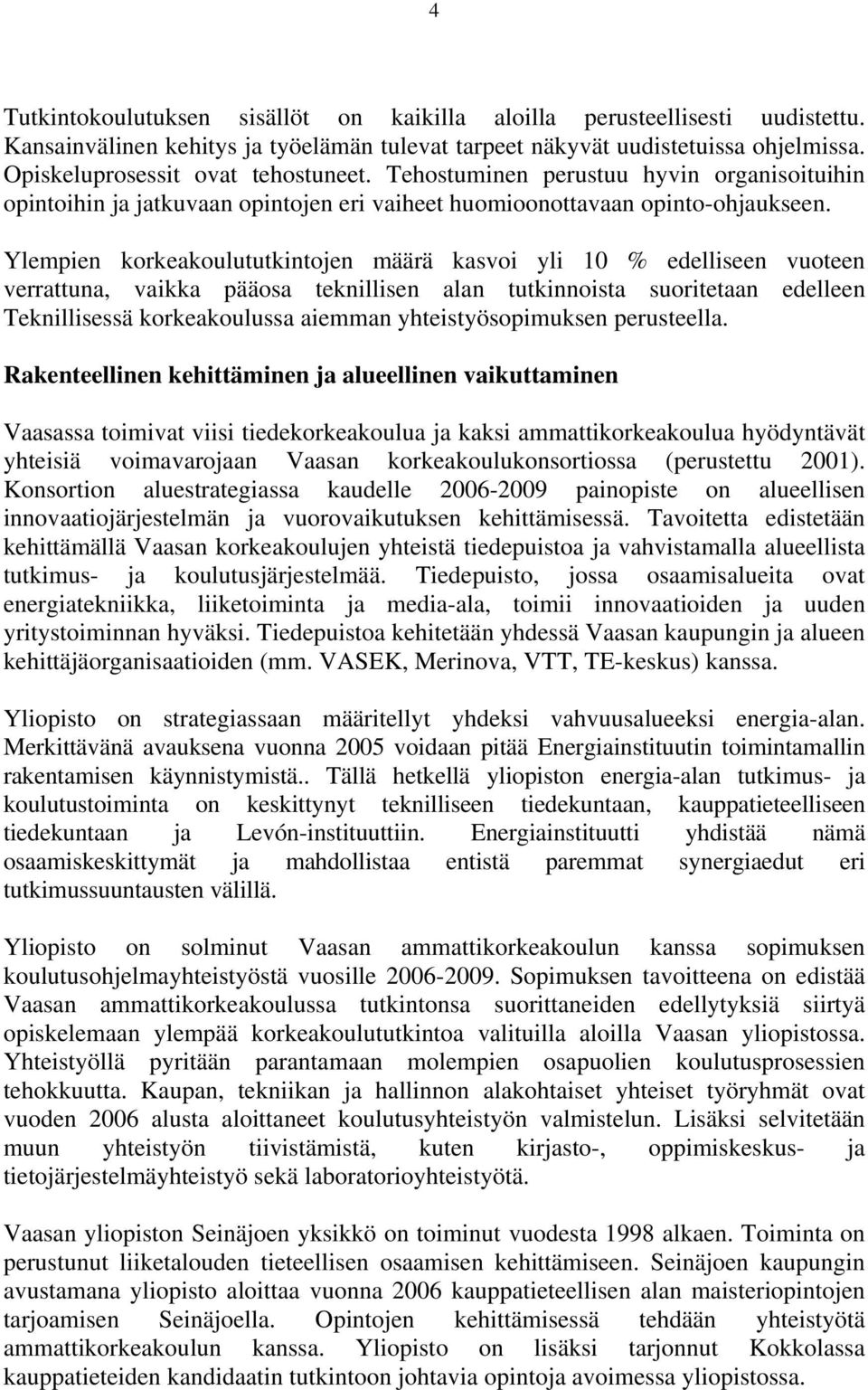 Ylempien korkeakoulututkintojen määrä kasvoi yli 10 % edelliseen vuoteen verrattuna, vaikka pääosa teknillisen alan tutkinnoista suoritetaan edelleen Teknillisessä korkeakoulussa aiemman