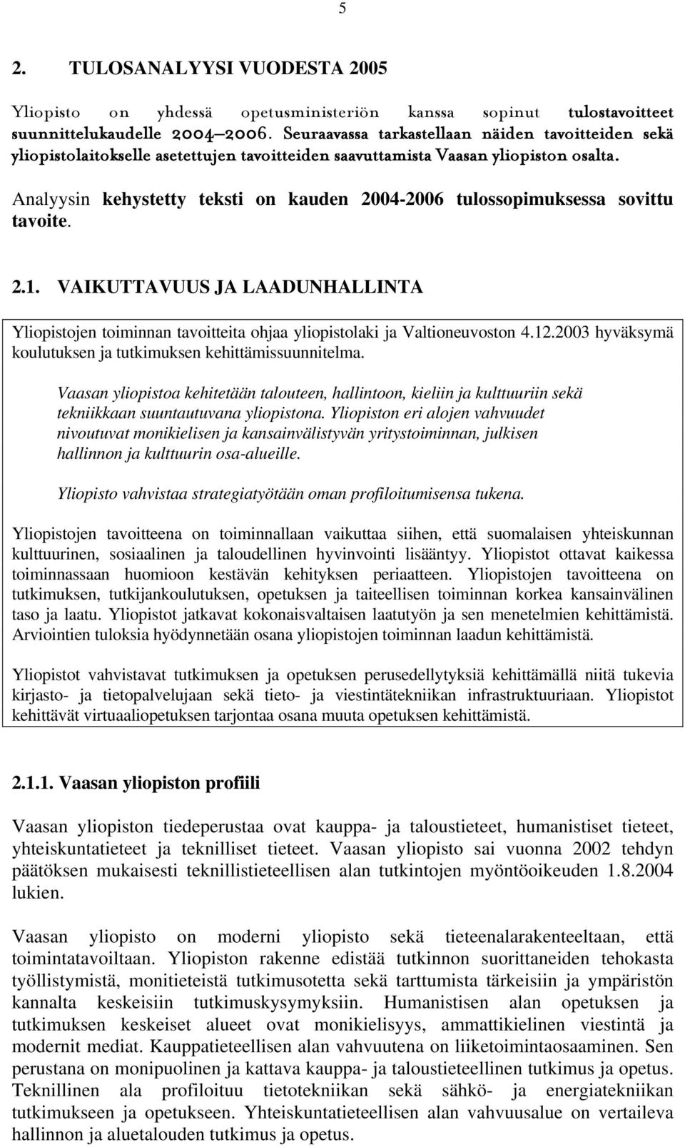 Analyysin kehystetty teksti on kauden 2004-2006 tulossopimuksessa sovittu tavoite. 2.1. VAIKUTTAVUUS JA LAADUNHALLINTA Yliopistojen toiminnan tavoitteita ohjaa yliopistolaki ja Valtioneuvoston 4.12.