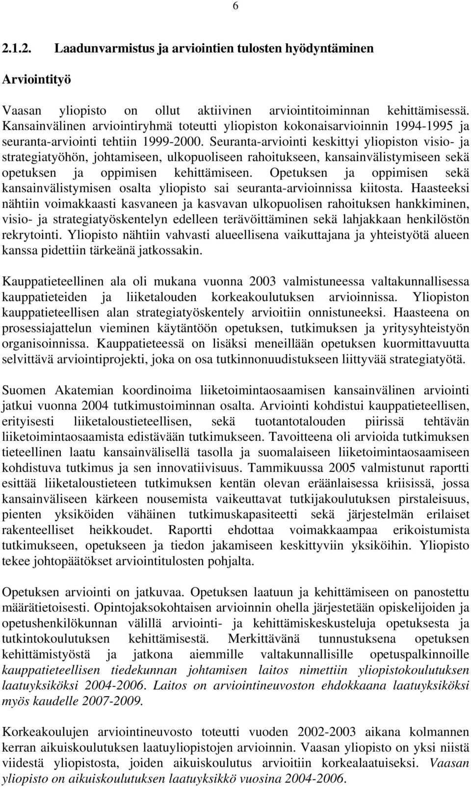 Seuranta-arviointi keskittyi yliopiston visio- ja strategiatyöhön, johtamiseen, ulkopuoliseen rahoitukseen, kansainvälistymiseen sekä opetuksen ja oppimisen kehittämiseen.