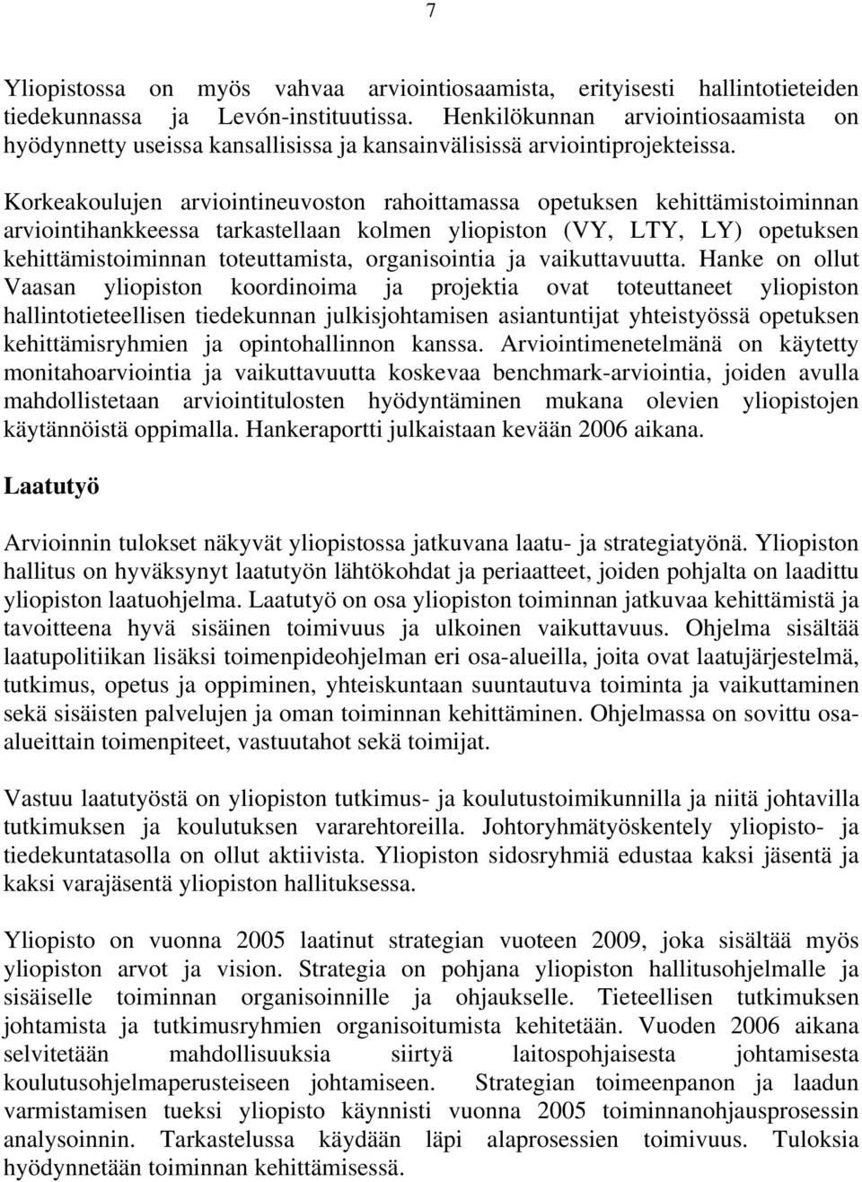 Korkeakoulujen arviointineuvoston rahoittamassa opetuksen kehittämistoiminnan arviointihankkeessa tarkastellaan kolmen yliopiston (VY, LTY, LY) opetuksen kehittämistoiminnan toteuttamista,