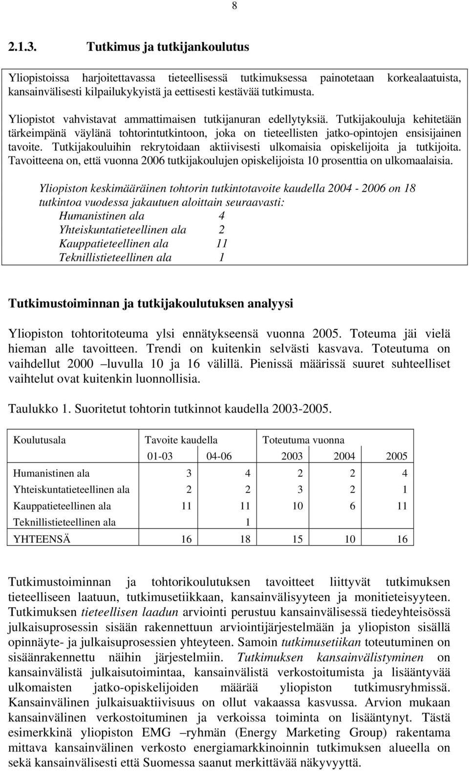 Tutkijakouluihin rekrytoidaan aktiivisesti ulkomaisia opiskelijoita ja tutkijoita. Tavoitteena on, että vuonna 2006 tutkijakoulujen opiskelijoista 10 prosenttia on ulkomaalaisia.