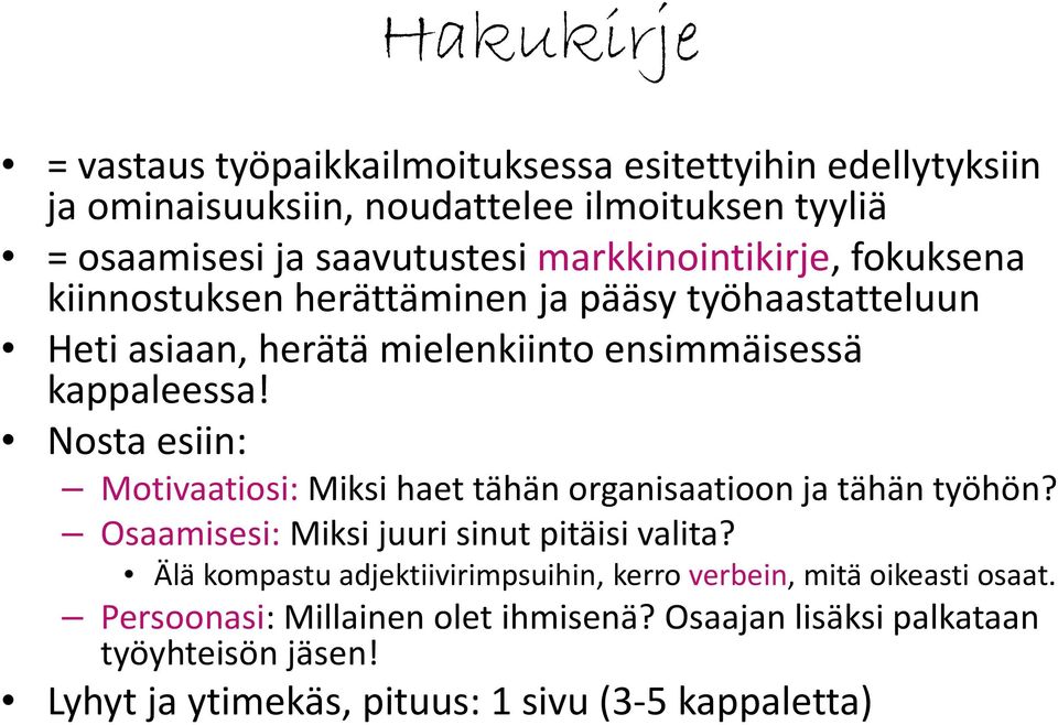 Nosta esiin: Motivaatiosi: Miksi haet tähän organisaatioon ja tähän työhön? Osaamisesi: Miksi juuri sinut pitäisi valita?