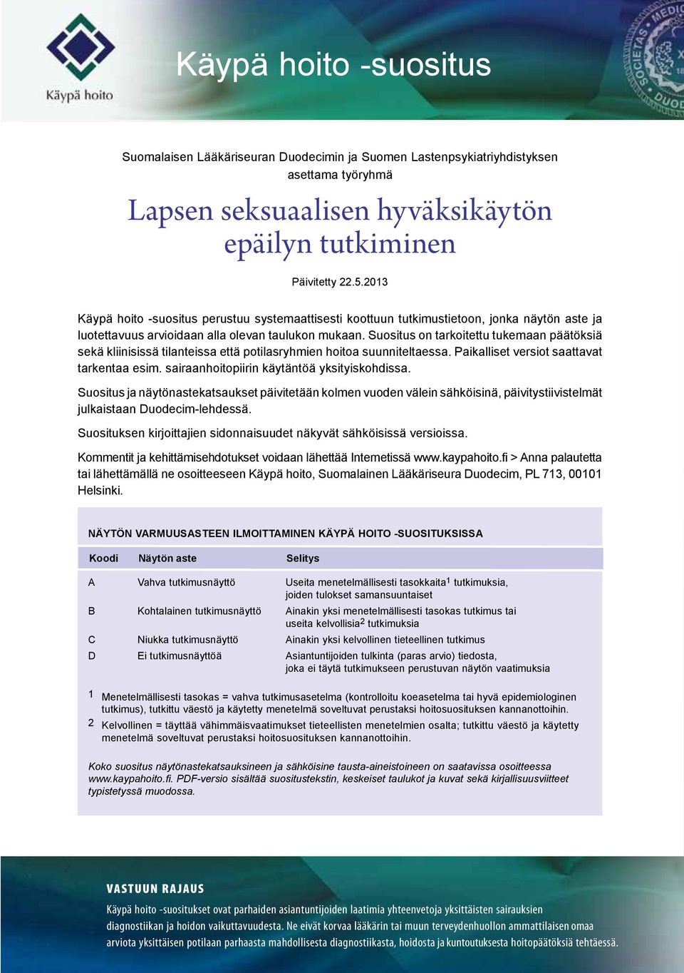 Suositus on tarkoitettu tukemaan päätöksiä sekä kliinisissä tilanteissa että potilasryhmien hoitoa suunniteltaessa. Paikalliset versiot saattavat tarkentaa esim.