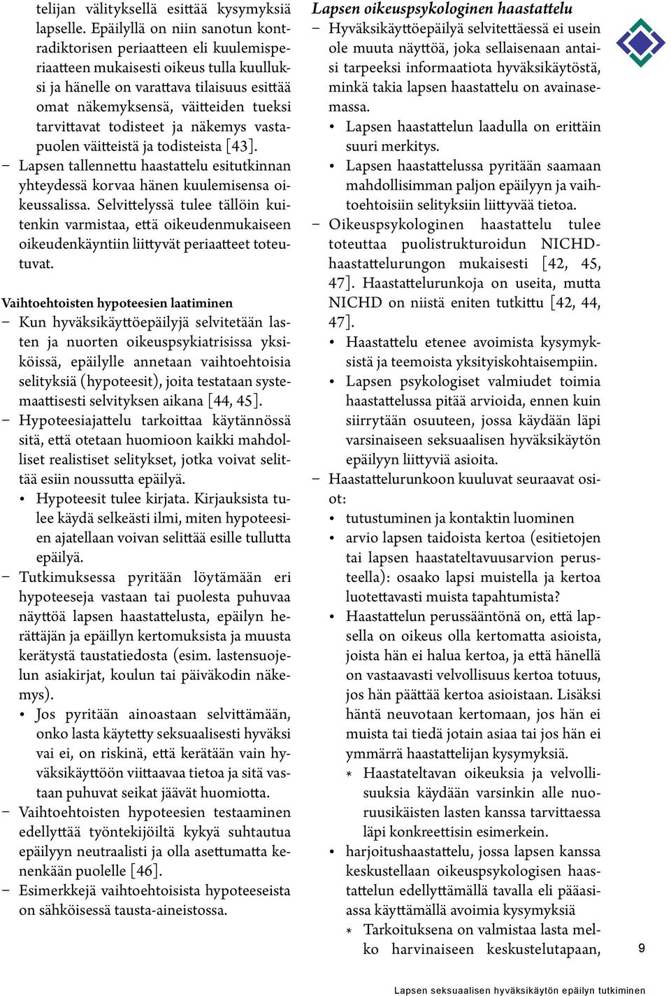 tarvittavat todisteet ja näkemys vastapuolen väitteistä ja todisteista [43]. Lapsen tallennettu haastattelu esitutkinnan yhteydessä korvaa hänen kuulemisensa oikeussalissa.