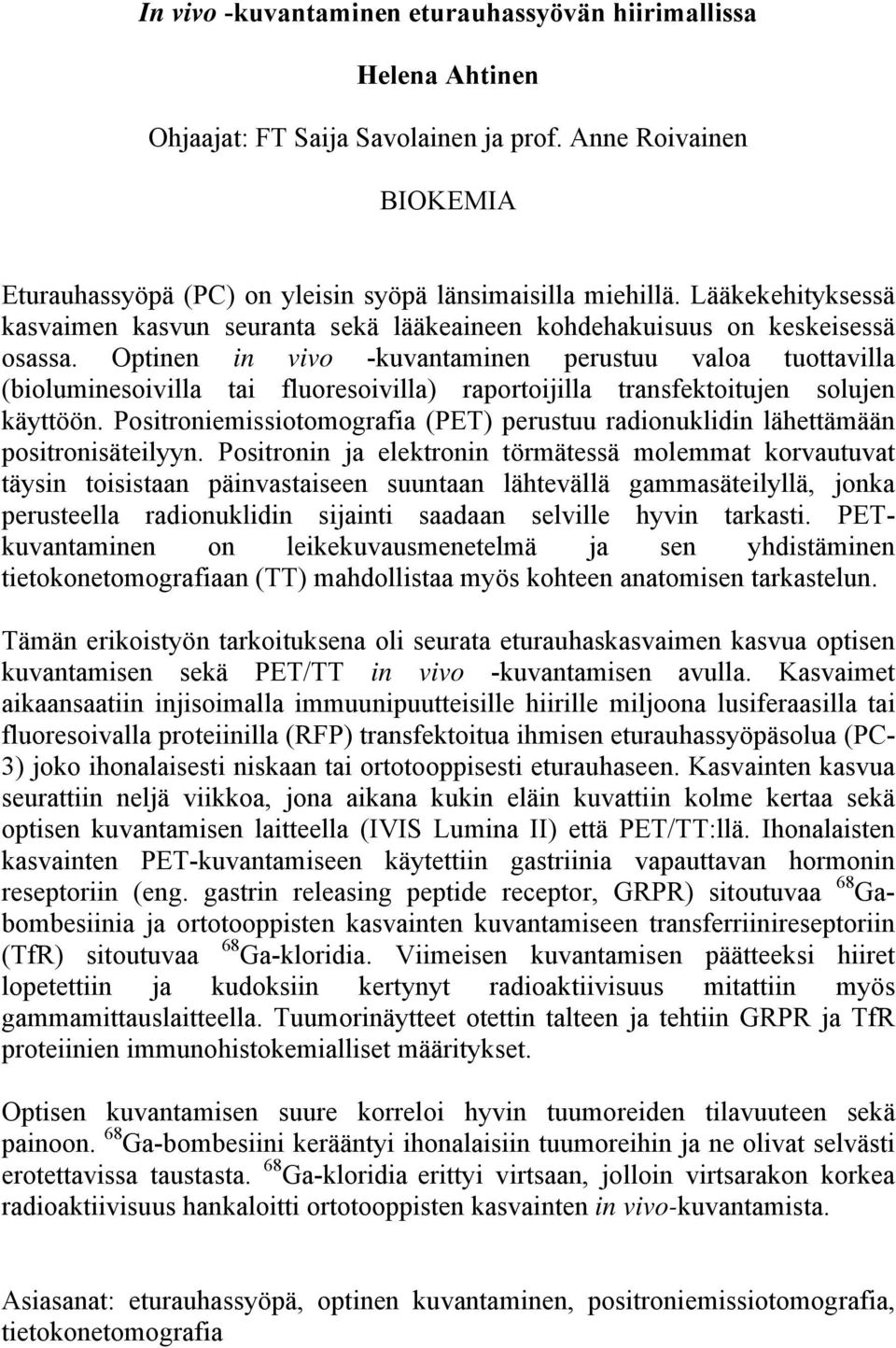 Optinen in vivo -kuvantaminen perustuu valoa tuottavilla (bioluminesoivilla tai fluoresoivilla) raportoijilla transfektoitujen solujen käyttöön.