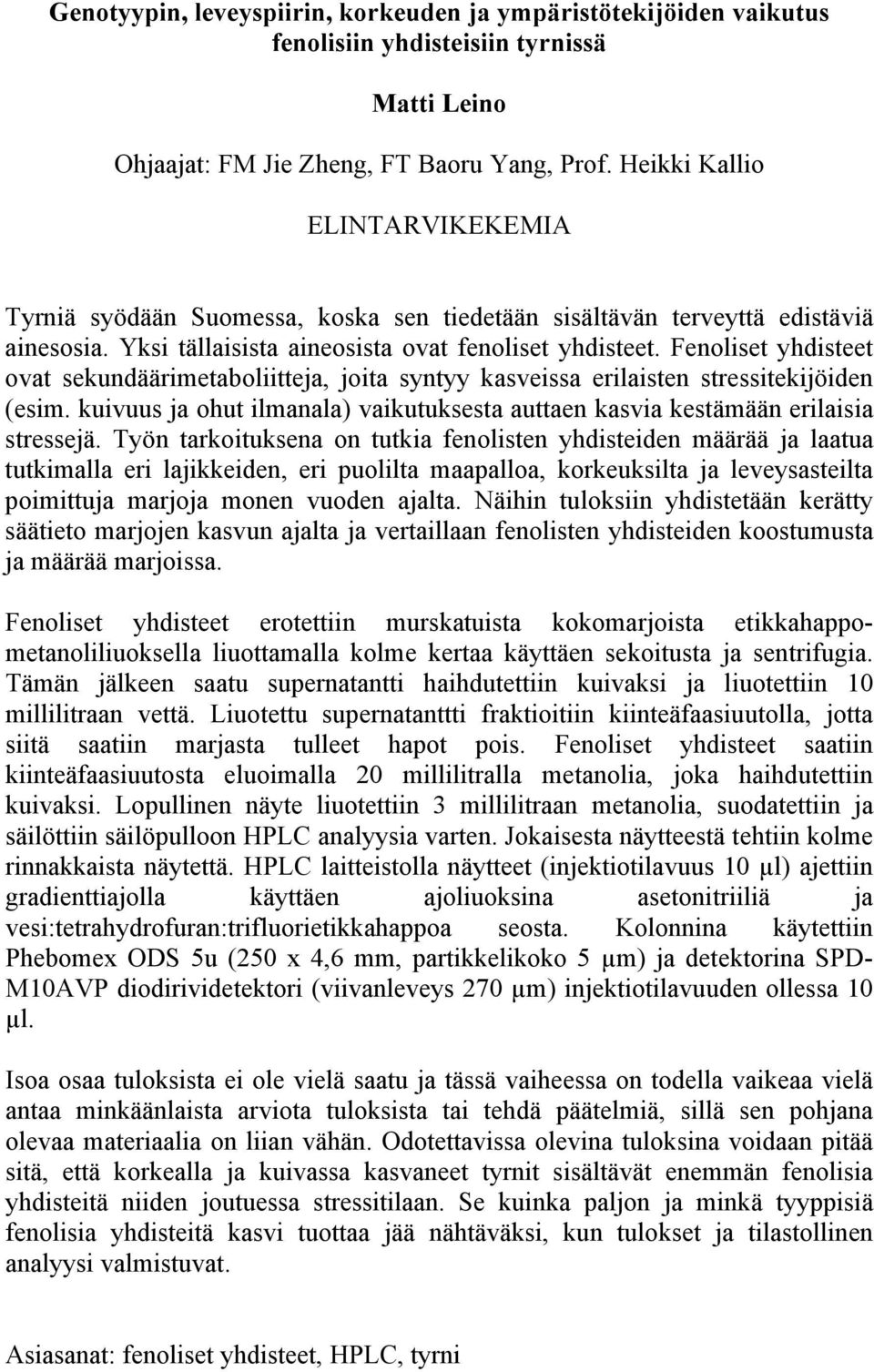 Fenoliset yhdisteet ovat sekundäärimetaboliitteja, joita syntyy kasveissa erilaisten stressitekijöiden (esim. kuivuus ja ohut ilmanala) vaikutuksesta auttaen kasvia kestämään erilaisia stressejä.