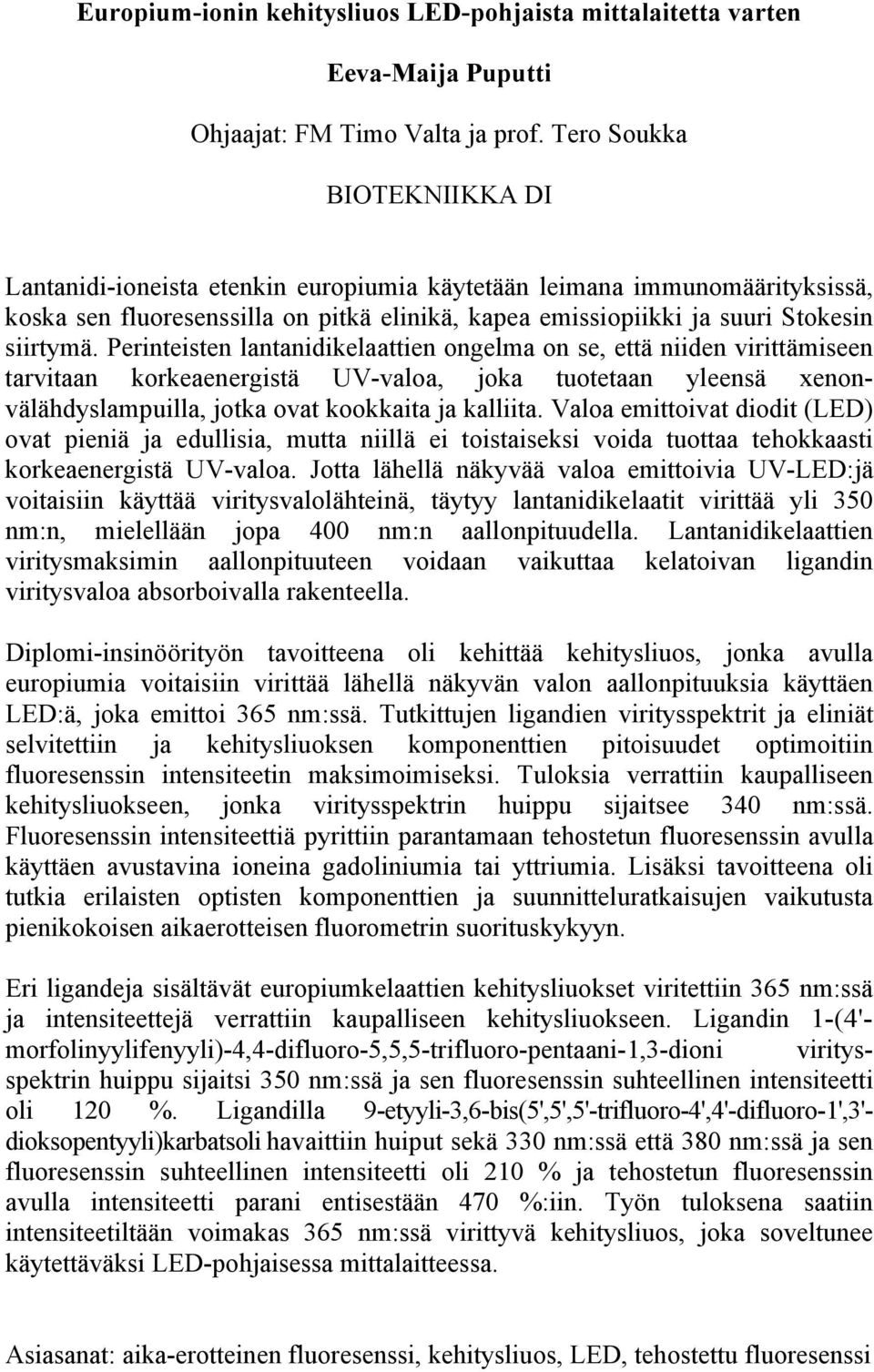 Perinteisten lantanidikelaattien ongelma on se, että niiden virittämiseen tarvitaan korkeaenergistä UV-valoa, joka tuotetaan yleensä xenonvälähdyslampuilla, jotka ovat kookkaita ja kalliita.