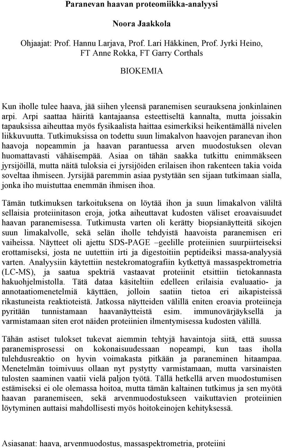 Arpi saattaa häiritä kantajaansa esteettiseltä kannalta, mutta joissakin tapauksissa aiheuttaa myös fysikaalista haittaa esimerkiksi heikentämällä nivelen liikkuvuutta.