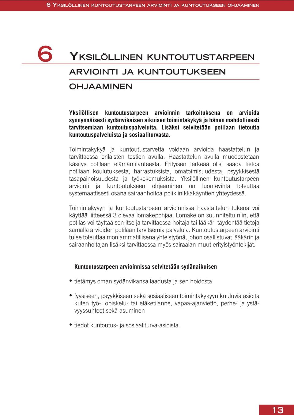 Lisäksi selvitetään potilaan tietoutta kuntoutuspalveluista ja sosiaaliturvasta. Toimintakykyä ja kuntoutustarvetta voidaan arvioida haastattelun ja tarvittaessa erilaisten testien avulla.