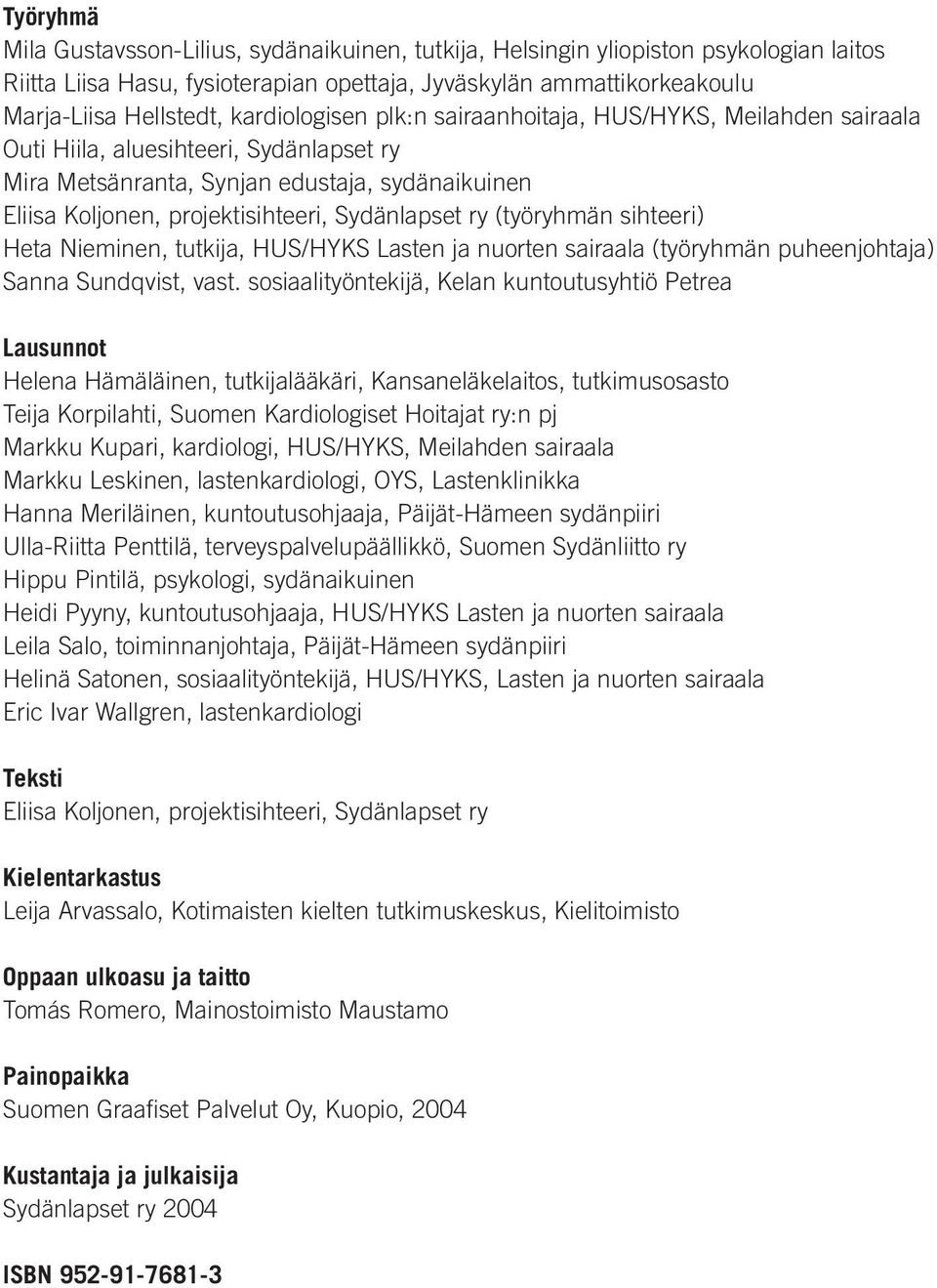 Sydänlapset ry (työryhmän sihteeri) Heta Nieminen, tutkija, HUS/HYKS Lasten ja nuorten sairaala (työryhmän puheenjohtaja) Sanna Sundqvist, vast.