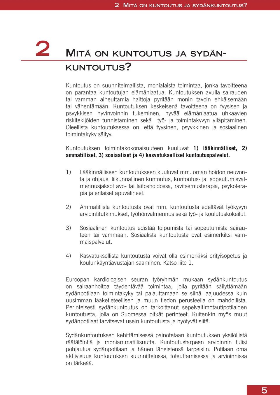 Kuntoutuksen keskeisenä tavoitteena on fyysisen ja psyykkisen hyvinvoinnin tukeminen, hyvää elämänlaatua uhkaavien riskitekijöiden tunnistaminen sekä työ- ja toimintakyvyn ylläpitäminen.