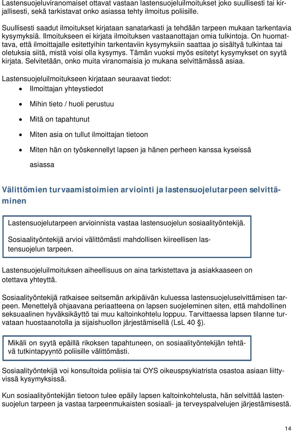 On huomattava, että ilmoittajalle esitettyihin tarkentaviin kysymyksiin saattaa jo sisältyä tulkintaa tai oletuksia siitä, mistä voisi olla kysymys.