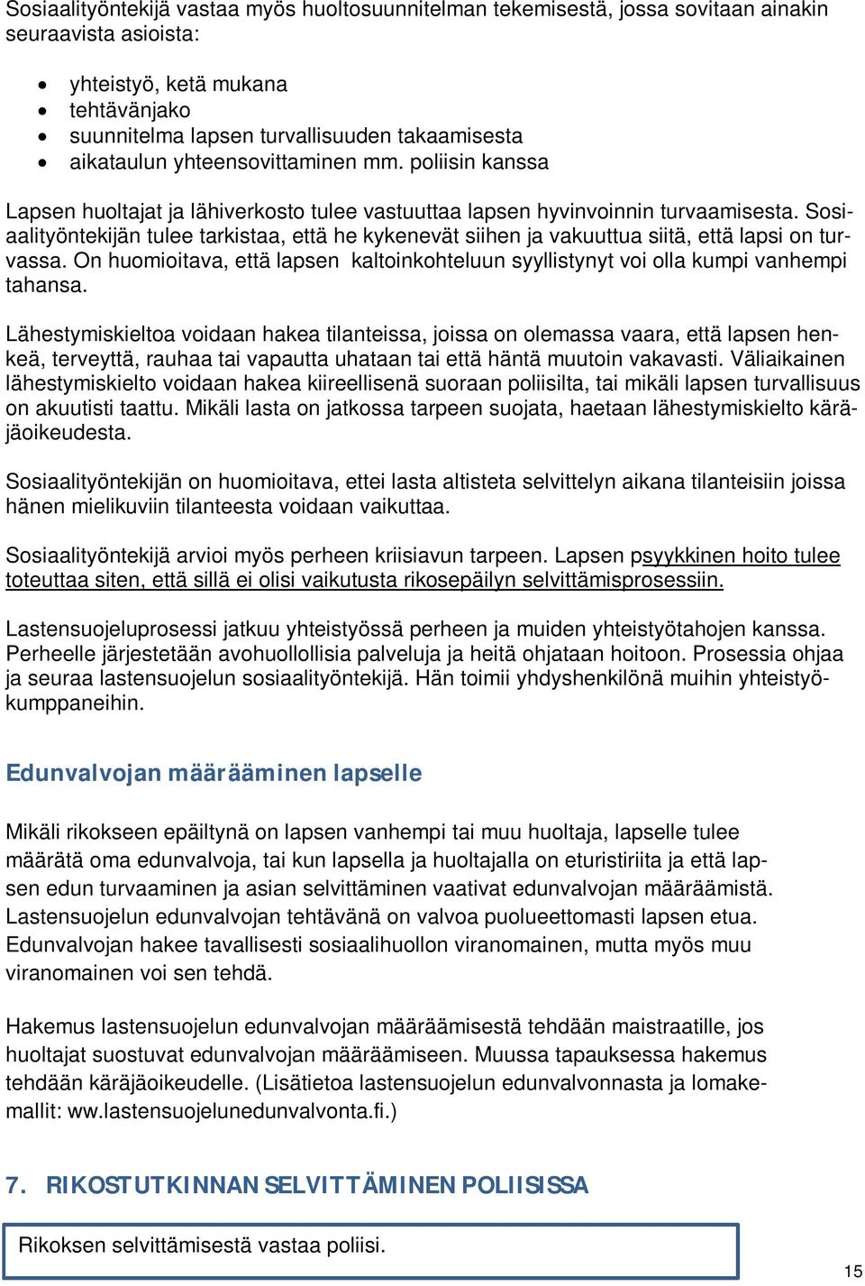 Sosiaalityöntekijän tulee tarkistaa, että he kykenevät siihen ja vakuuttua siitä, että lapsi on turvassa. On huomioitava, että lapsen kaltoinkohteluun syyllistynyt voi olla kumpi vanhempi tahansa.