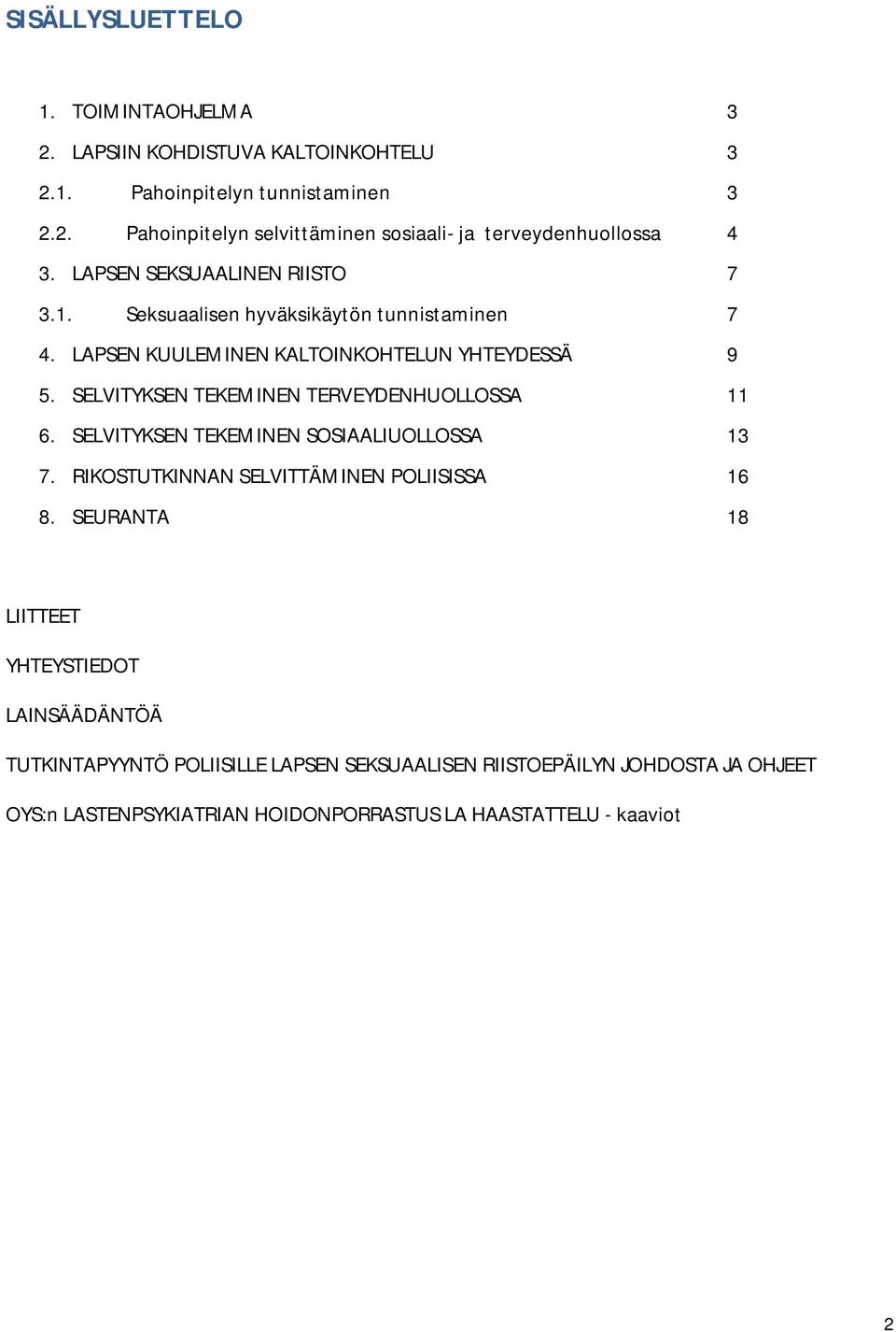 SELVITYKSEN TEKEMINEN TERVEYDENHUOLLOSSA 11 6. SELVITYKSEN TEKEMINEN SOSIAALIUOLLOSSA 13 7. RIKOSTUTKINNAN SELVITTÄMINEN POLIISISSA 16 8.