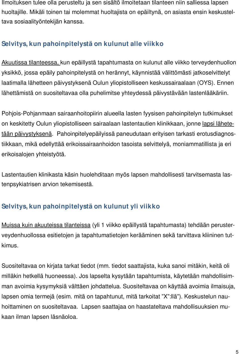 Selvitys, kun pahoinpitelystä on kulunut alle viikko Akuutissa tilanteessa, kun epäillystä tapahtumasta on kulunut alle viikko terveydenhuollon yksikkö, jossa epäily pahoinpitelystä on herännyt,