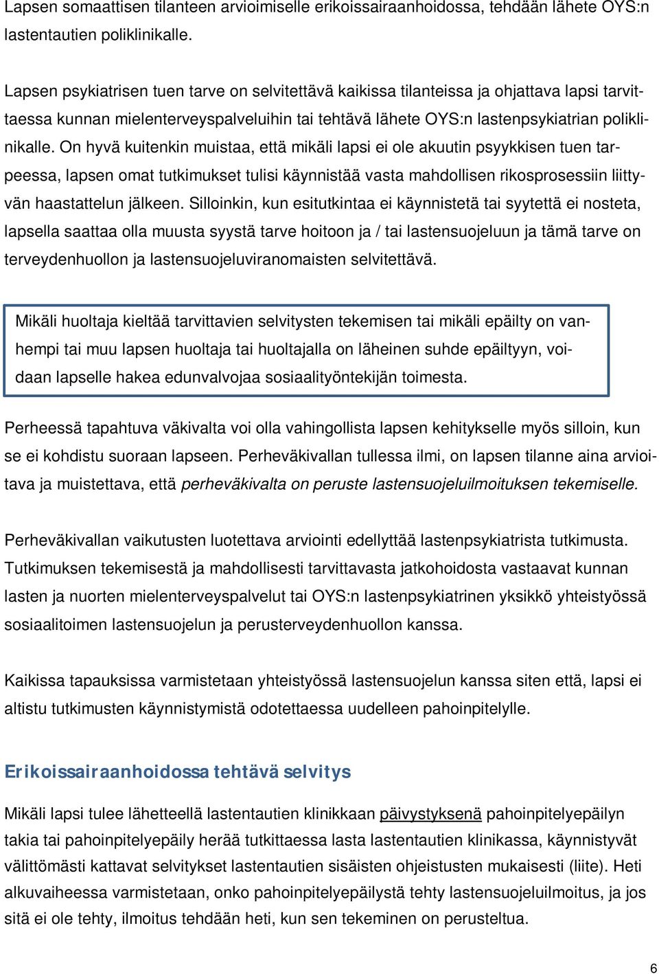 On hyvä kuitenkin muistaa, että mikäli lapsi ei ole akuutin psyykkisen tuen tarpeessa, lapsen omat tutkimukset tulisi käynnistää vasta mahdollisen rikosprosessiin liittyvän haastattelun jälkeen.