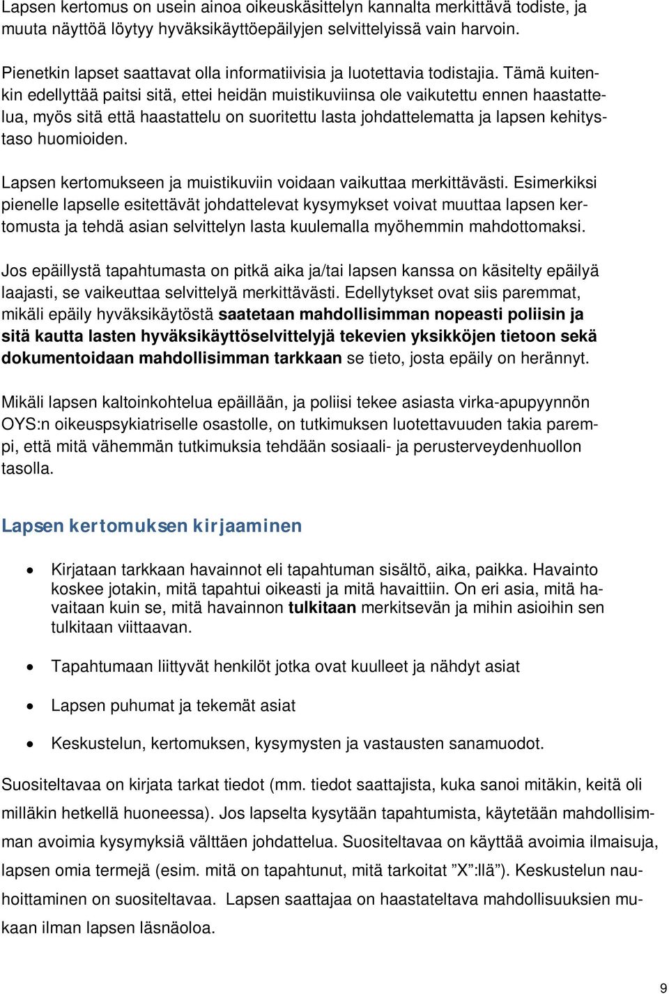 Tämä kuitenkin edellyttää paitsi sitä, ettei heidän muistikuviinsa ole vaikutettu ennen haastattelua, myös sitä että haastattelu on suoritettu lasta johdattelematta ja lapsen kehitystaso huomioiden.