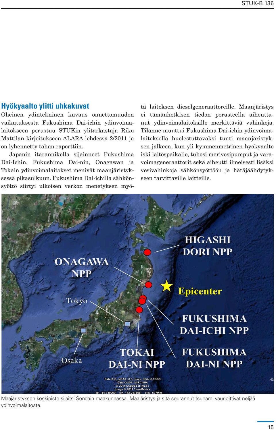 Fukushima Dai-ichilla sähkönsyöttö siirtyi ulkoisen verkon menetyksen myötä laitoksen dieselgeneraattoreille.