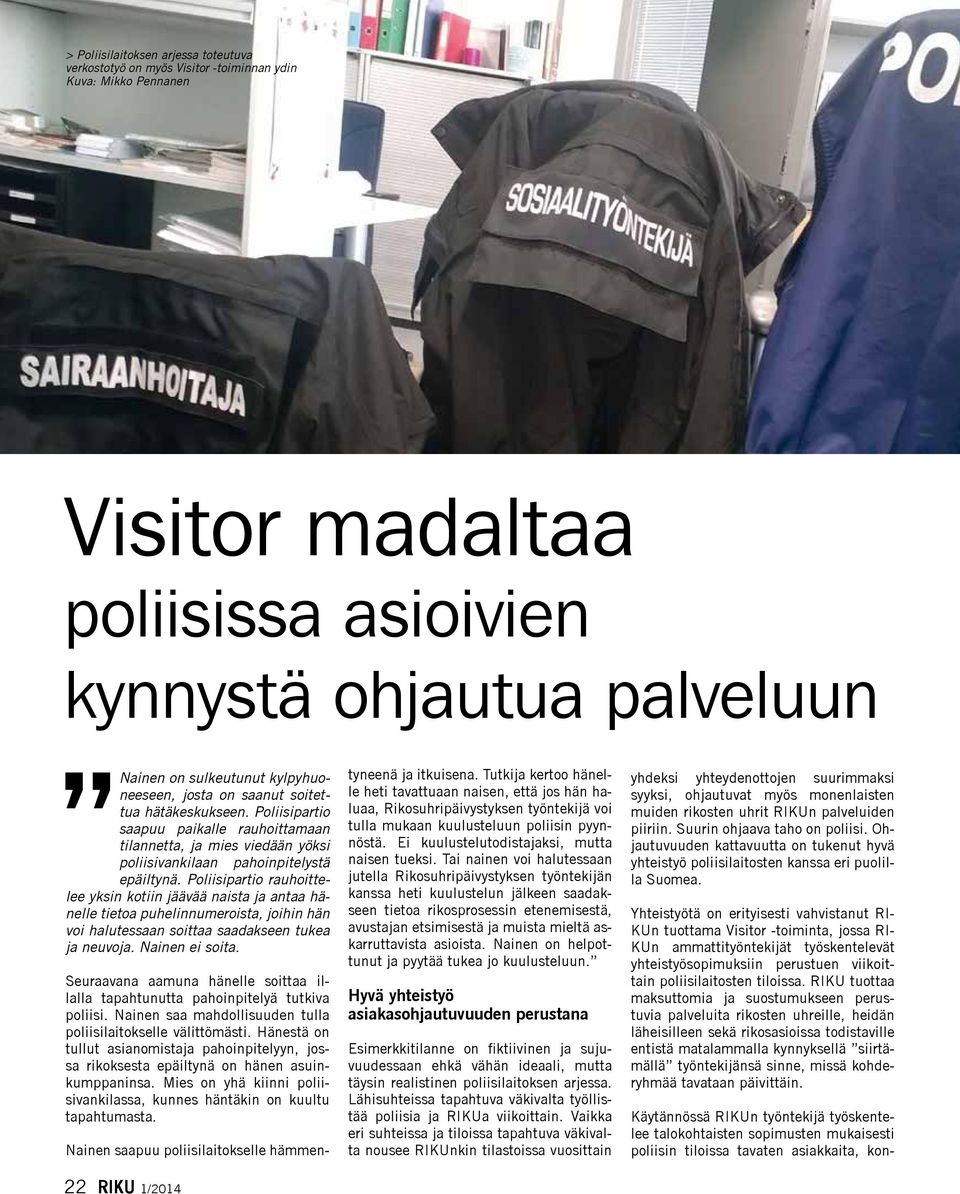 Poliisipartio rauhoittelee yksin kotiin jäävää naista ja antaa hänelle tietoa puhelinnumeroista, joihin hän voi halutessaan soittaa saadakseen tukea ja neuvoja. Nainen ei soita.