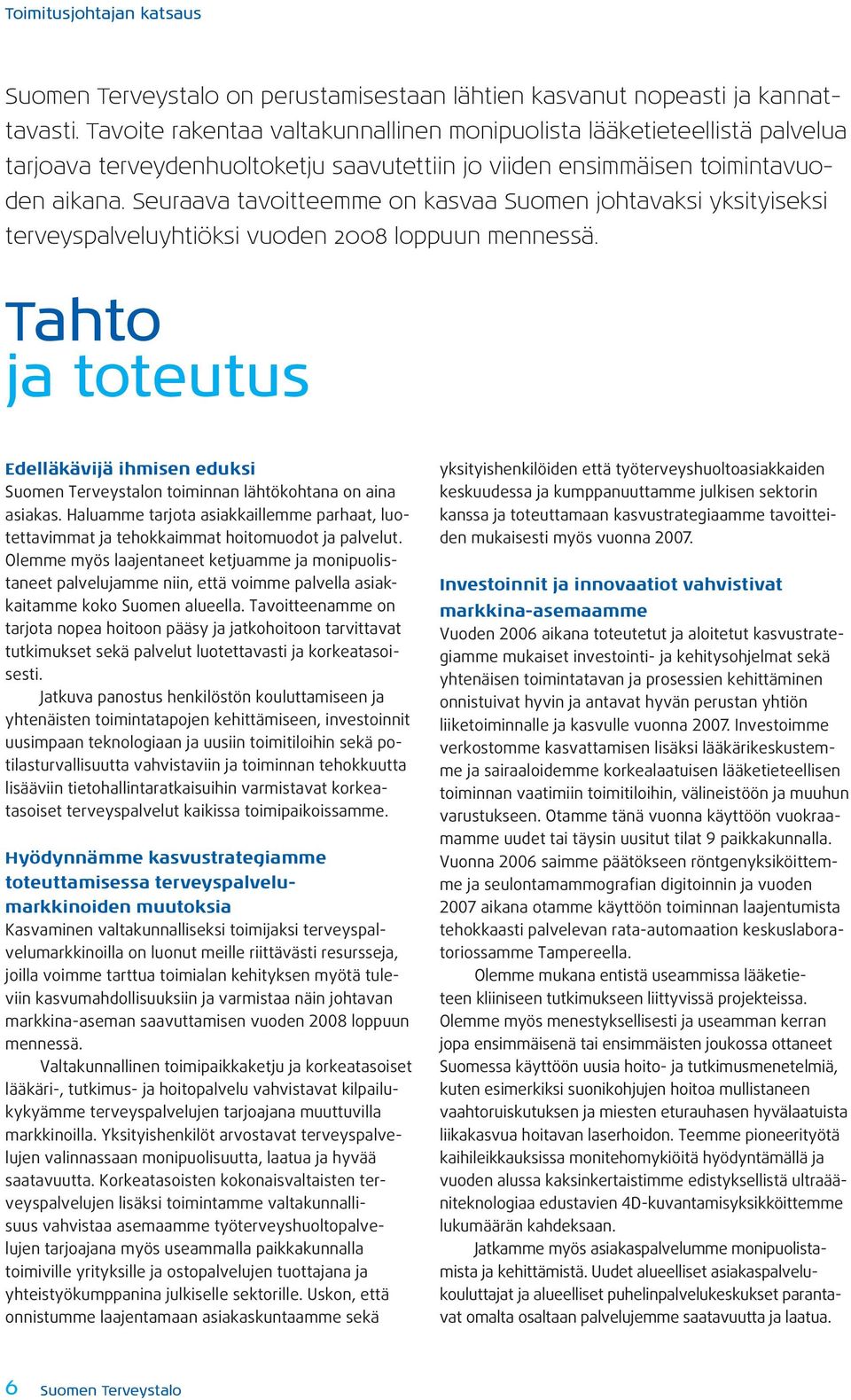 Seuraava tavoitteemme on kasvaa Suomen johtavaksi yksityiseksi terveyspalveluyhtiöksi vuoden 2008 loppuun mennessä.