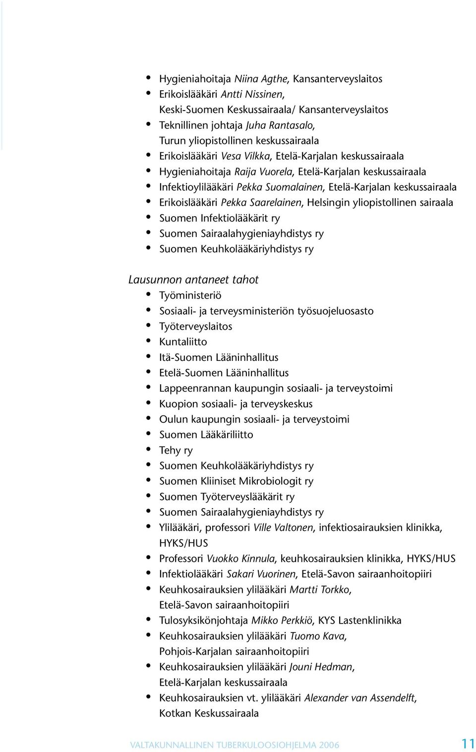 keskussairaala Erikoislääkäri Pekka Saarelainen, Helsingin yliopistollinen sairaala Suomen Infektiolääkärit ry Suomen Sairaalahygieniayhdistys ry Suomen Keuhkolääkäriyhdistys ry Lausunnon antaneet