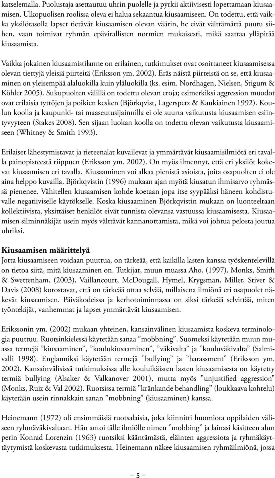 kiusaamista. Vaikka jokainen kiusaamistilanne on erilainen, tutkimukset ovat osoittaneet kiusaamisessa olevan tiettyjä yleisiä piirteitä (Eriksson ym. 2002).