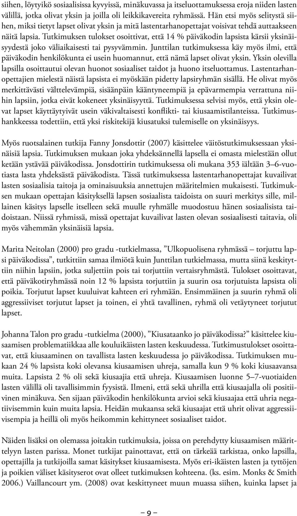 Tutkimuksen tulokset osoittivat, että 14 % päiväkodin lapsista kärsii yksinäisyydestä joko väliaikaisesti tai pysyvämmin.