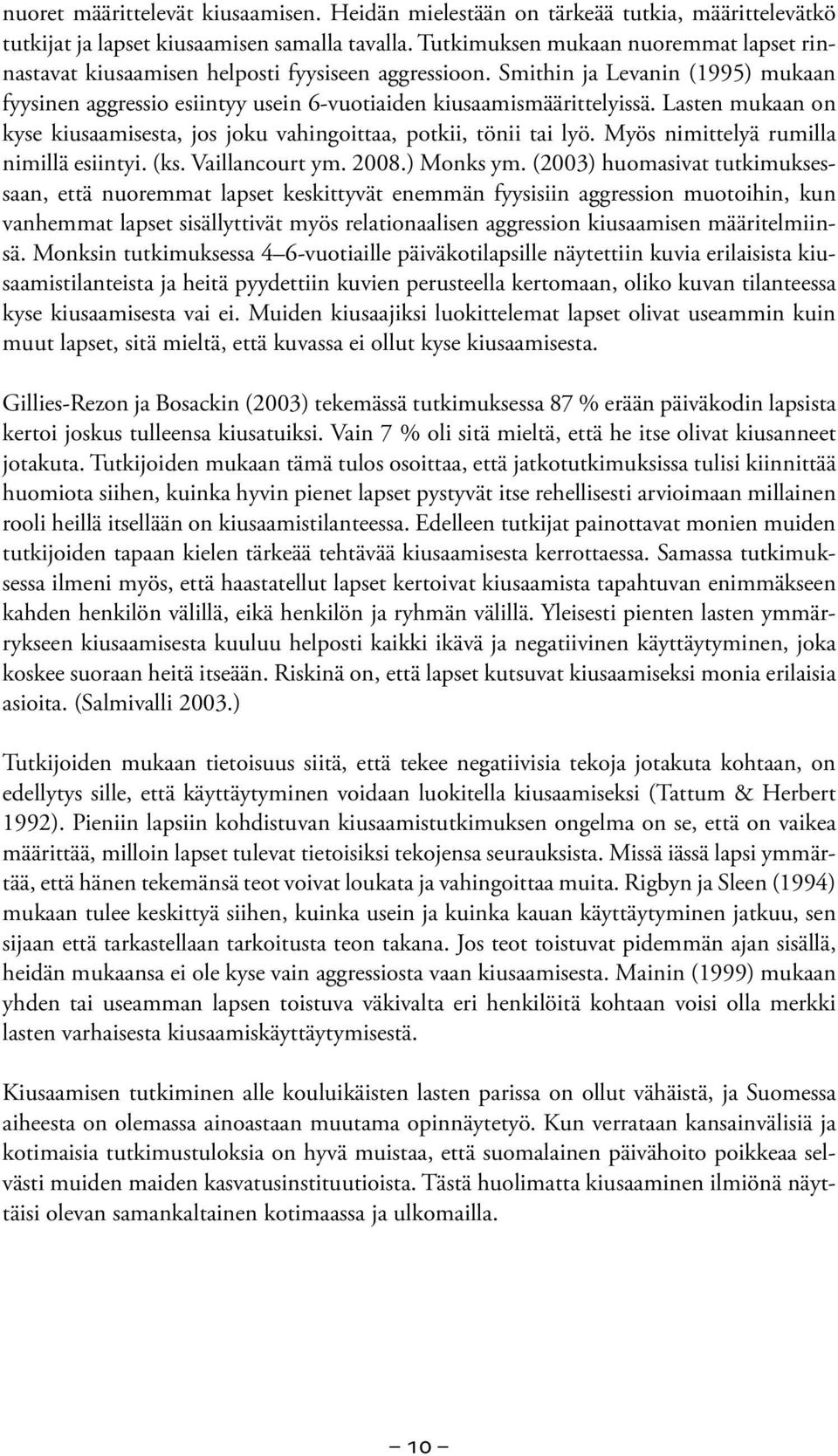 Lasten mukaan on kyse kiusaamisesta, jos joku vahingoittaa, potkii, tönii tai lyö. Myös nimittelyä rumilla nimillä esiintyi. (ks. Vaillancourt ym. 2008.) Monks ym.