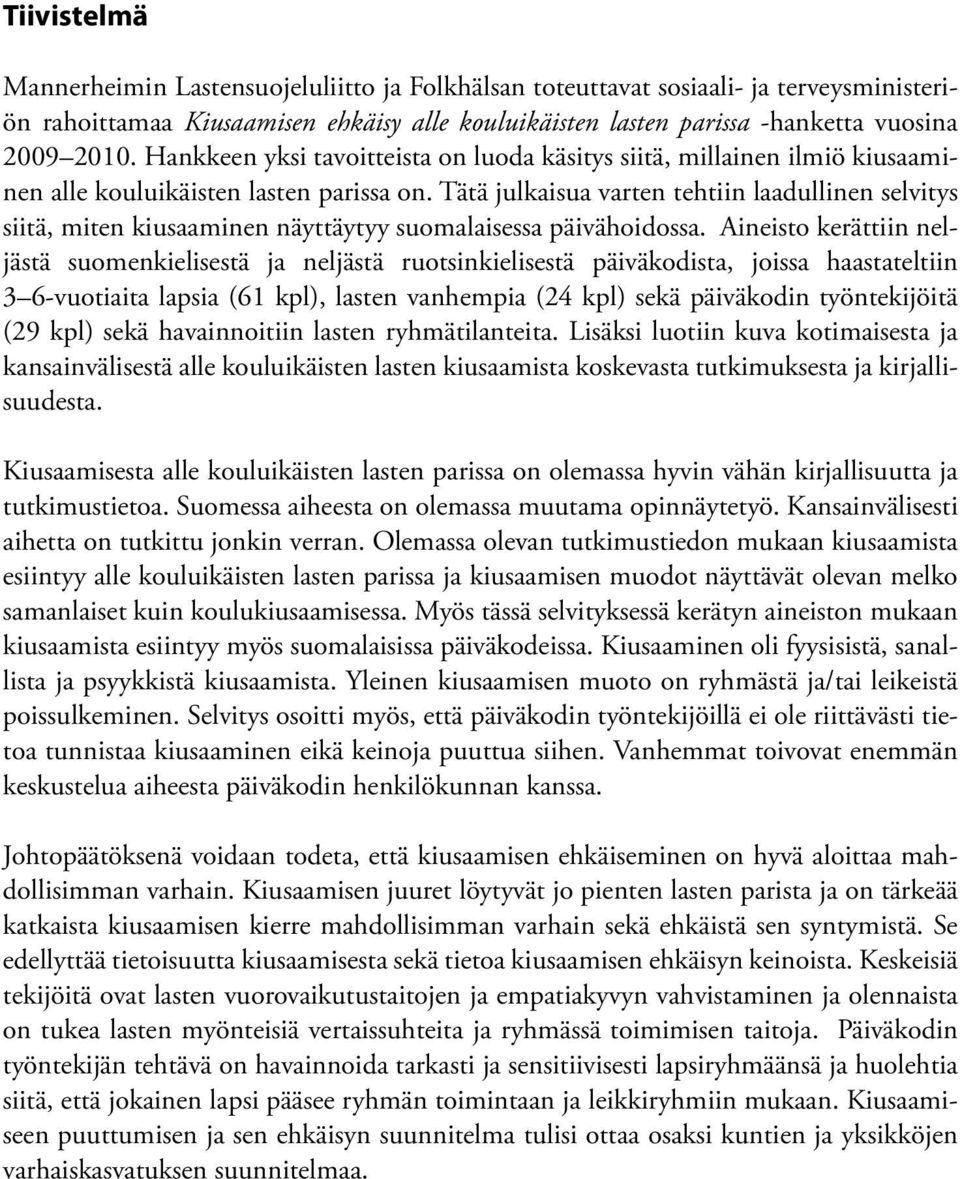 Tätä julkaisua varten tehtiin laadullinen selvitys siitä, miten kiusaaminen näyttäytyy suomalaisessa päivähoidossa.